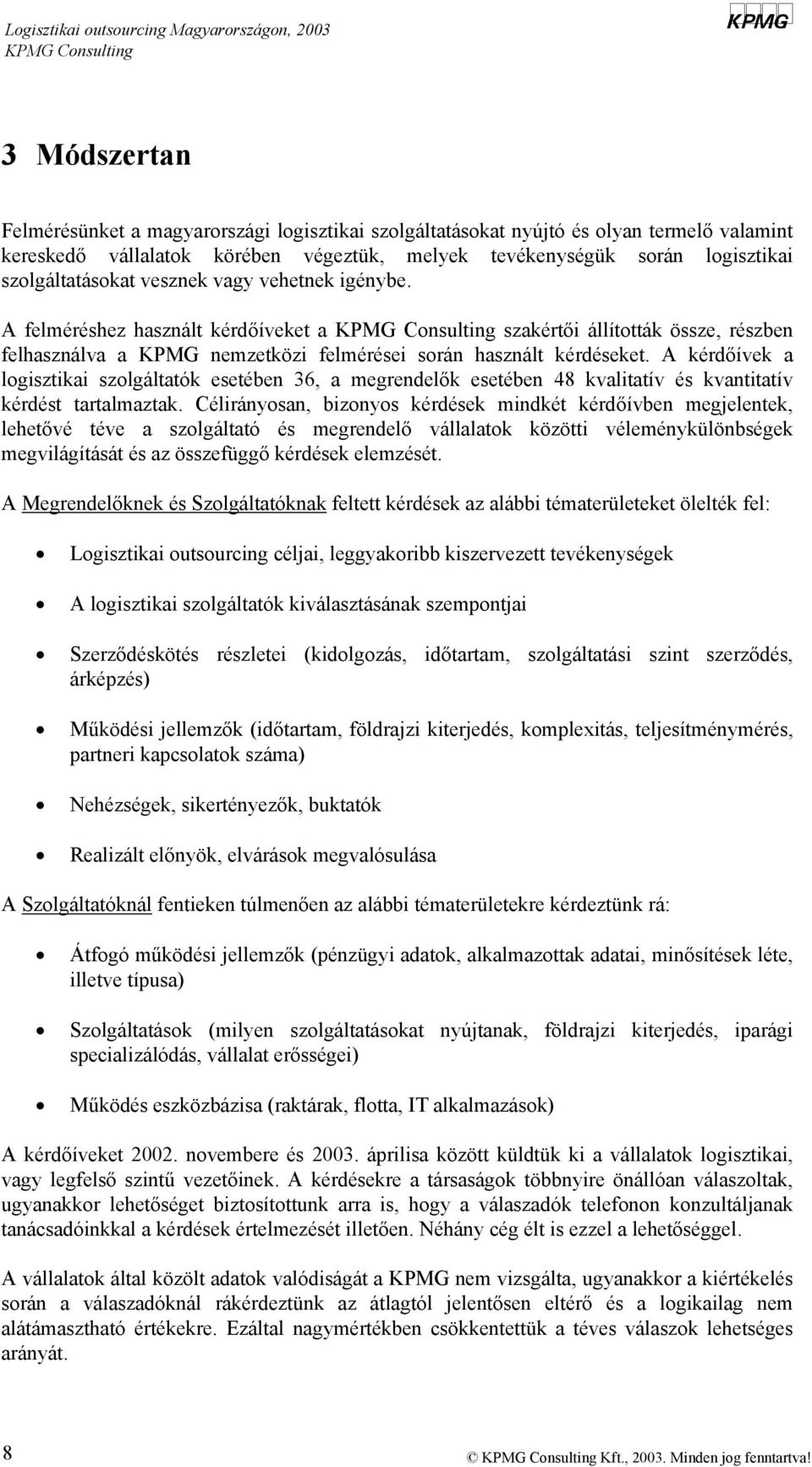 A felméréshez használt kérdőíveket a szakértői állították össze, részben felhasználva a KPMG nemzetközi felmérései során használt kérdéseket.