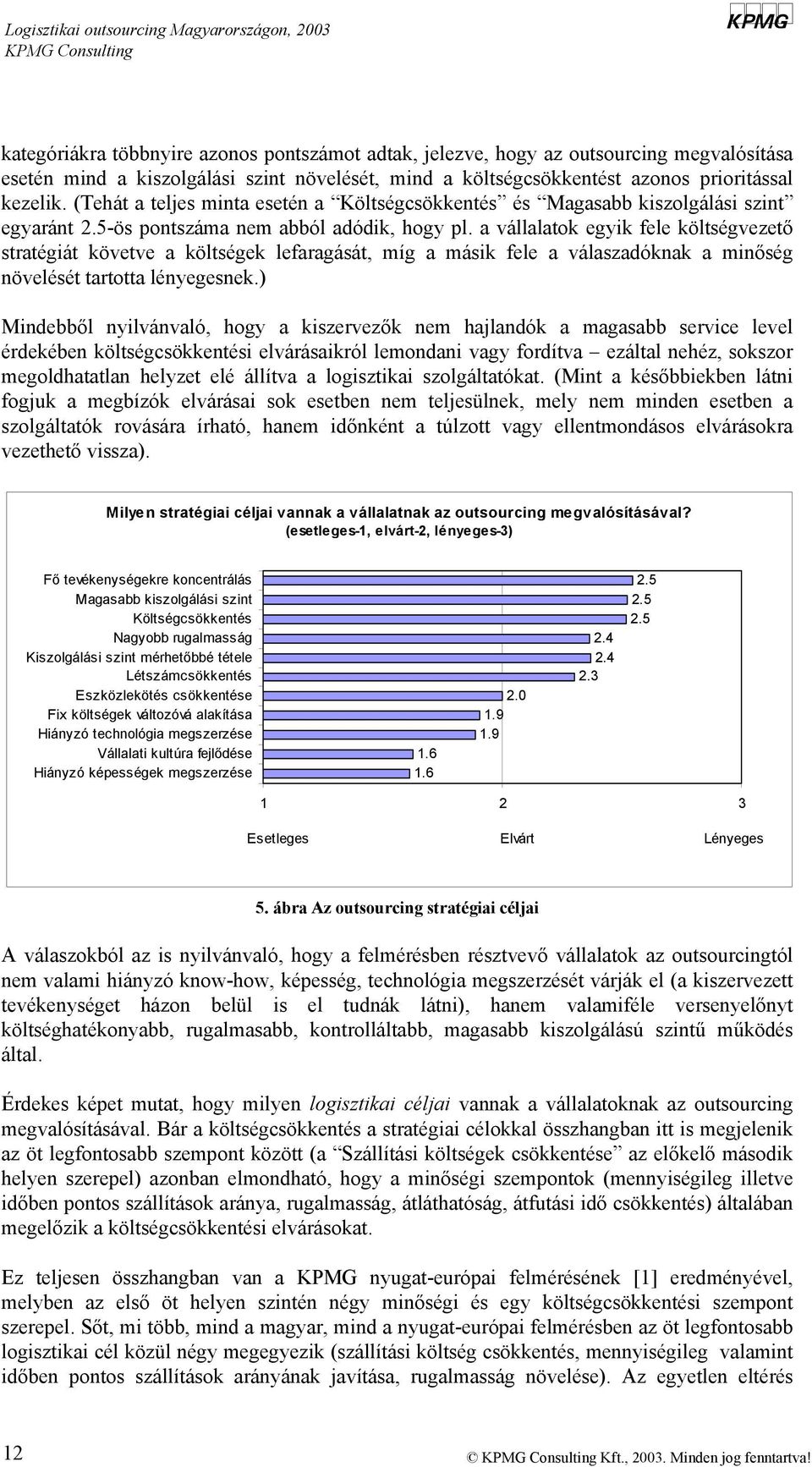 a vállalatok egyik fele költségvezető stratégiát követve a költségek lefaragását, míg a másik fele a válaszadóknak a minőség növelését tartotta lényegesnek.