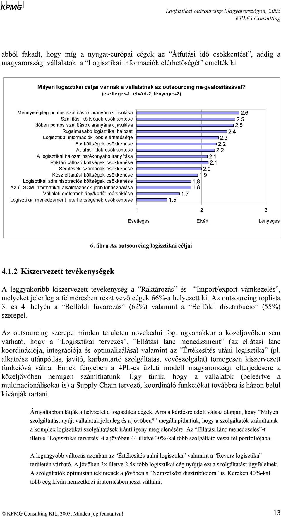 (esetleges-1, elvárt-2, lényeges-3) Mennyiségileg pontos szállítások arányának javulása Szállítási költségek csökkentése Időben pontos szállítások arányának javulása Rugalmasabb logisztikai hálózat