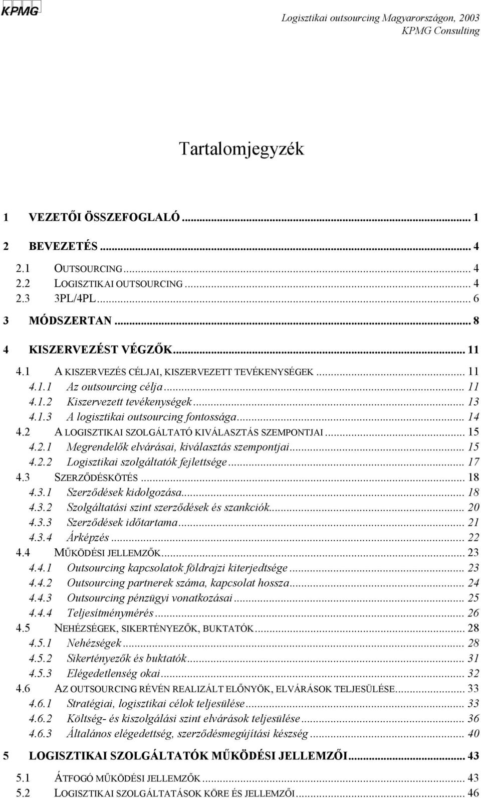 .. 14 4.2 A LOGISZTIKAI SZOLGÁLTATÓ KIVÁLASZTÁS SZEMPONTJAI... 15 4.2.1 Megrendelők elvárásai, kiválasztás szempontjai... 15 4.2.2 Logisztikai szolgáltatók fejlettsége... 17 4.3 SZERZŐDÉSKÖTÉS... 18 4.