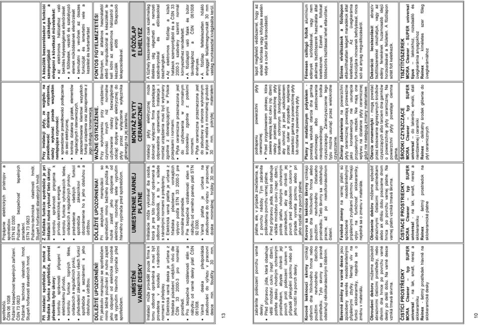 regulačních prvků, předvedení zákazníkovi všech funkcí spotřebiče a seznámení s jeho obsluhou a údržbou. DŮLEŽITÉ UPOZORNĚNÍ!