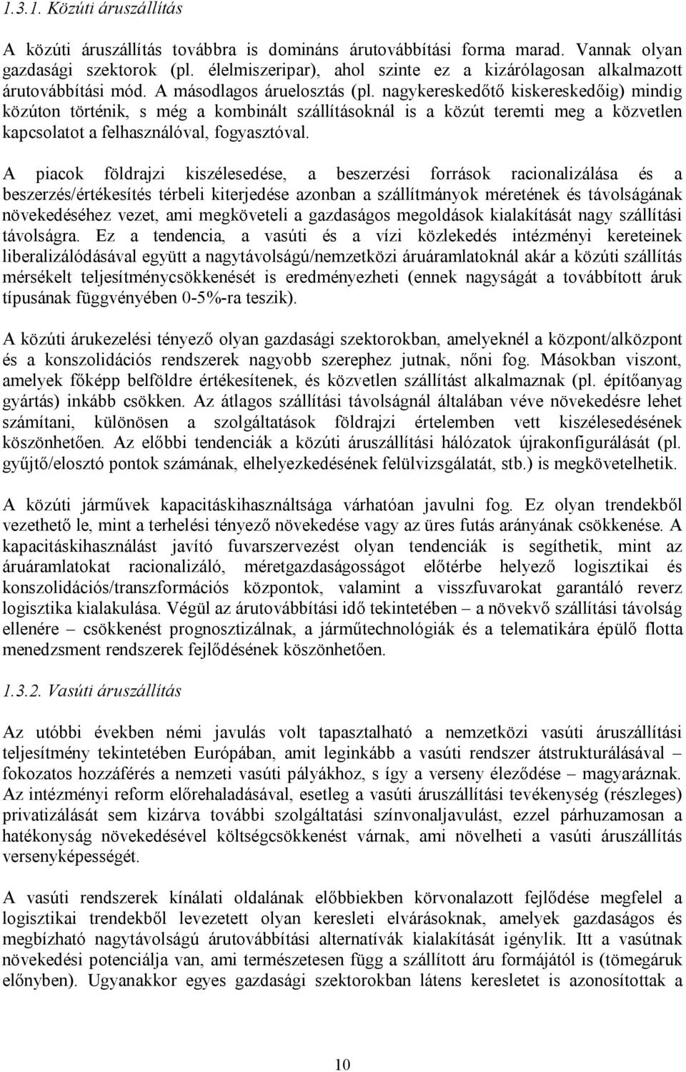 nagykereskedőtő kiskereskedőig) mindig közúton történik, s még a kombinált szállításoknál is a közút teremti meg a közvetlen kapcsolatot a felhasználóval, fogyasztóval.