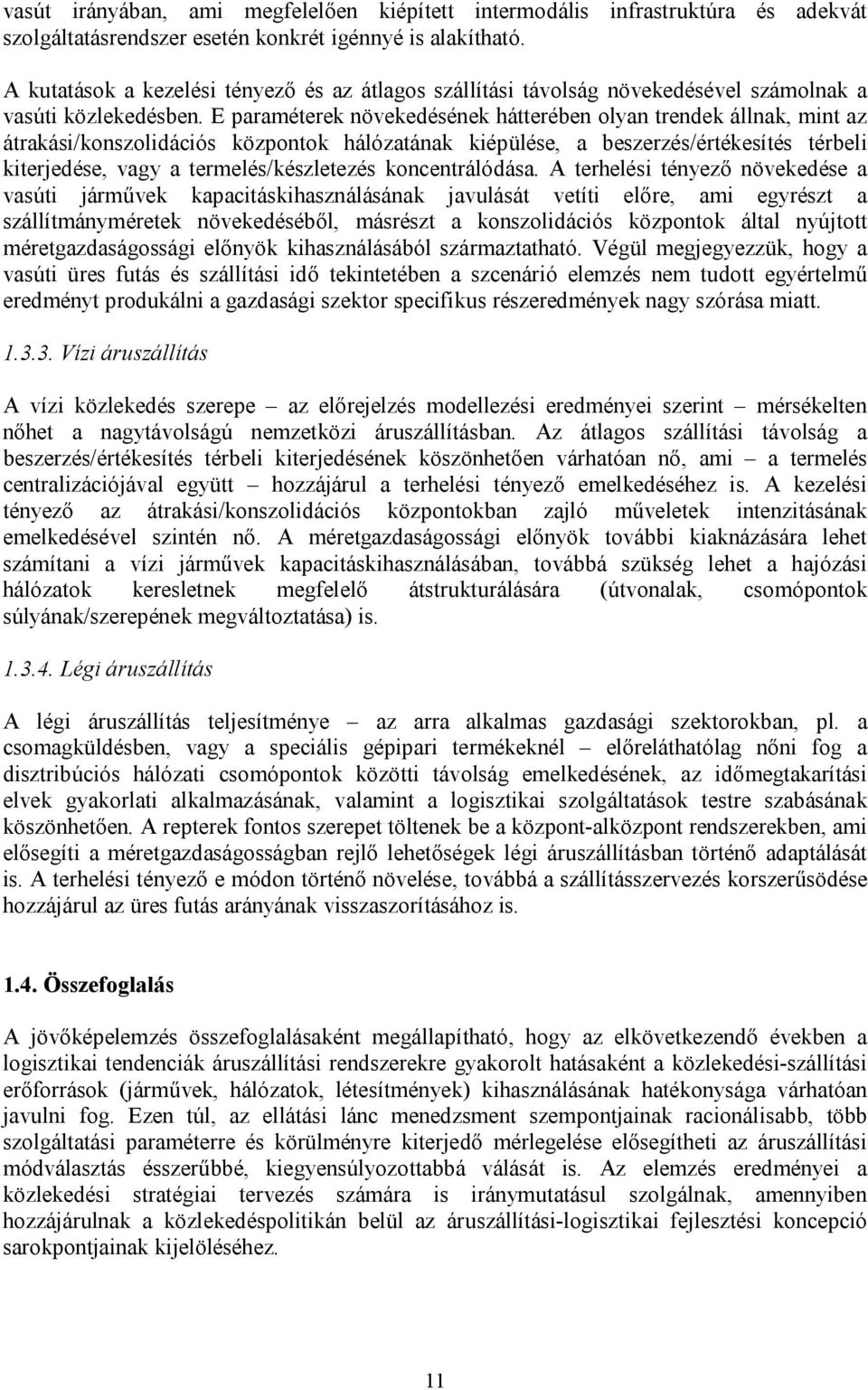 E paraméterek növekedésének hátterében olyan trendek állnak, mint az átrakási/konszolidációs központok hálózatának kiépülése, a beszerzés/értékesítés térbeli kiterjedése, vagy a termelés/készletezés