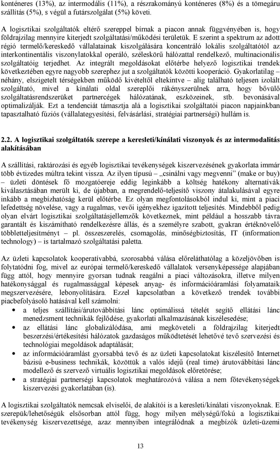 E szerint a spektrum az adott régió termelő/kereskedő vállalatainak kiszolgálására koncentráló lokális szolgáltatótól az interkontinentális viszonylatokkal operáló, széleskörű hálózattal rendelkező,