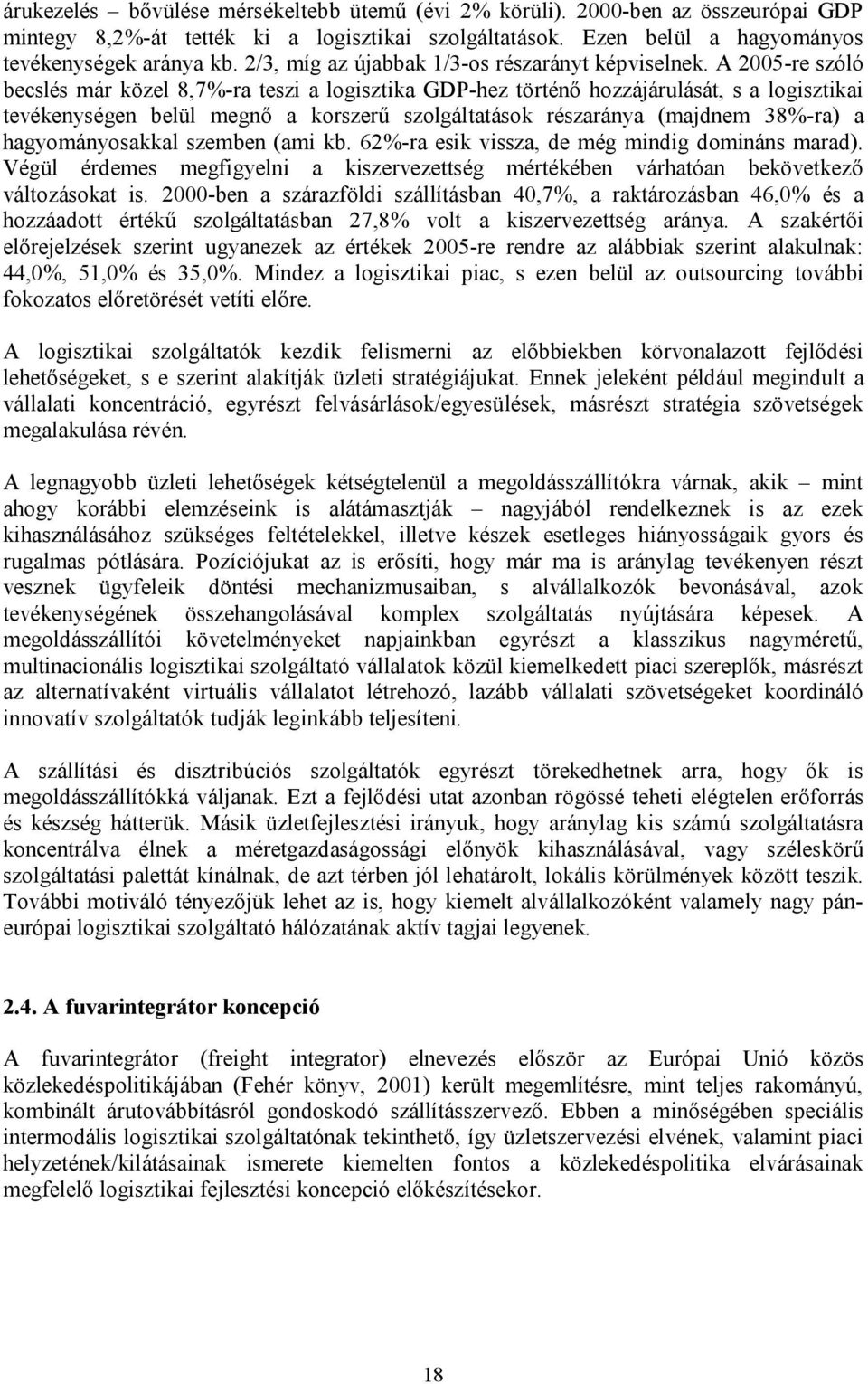 A 2005-re szóló becslés már közel 8,7%-ra teszi a logisztika GDP-hez történő hozzájárulását, s a logisztikai tevékenységen belül megnő a korszerű szolgáltatások részaránya (majdnem 38%-ra) a