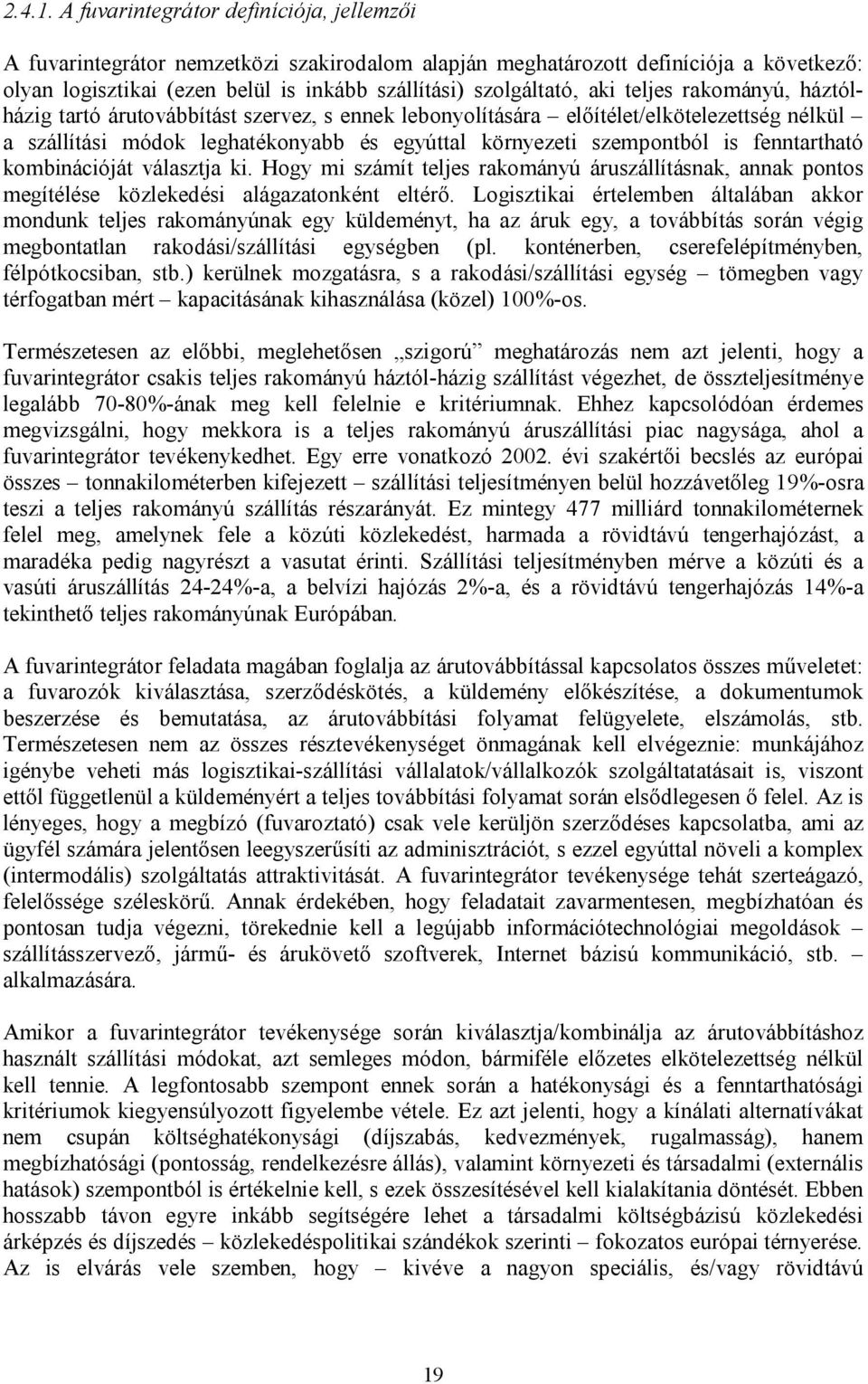 teljes rakományú, háztólházig tartó árutovábbítást szervez, s ennek lebonyolítására előítélet/elkötelezettség nélkül a szállítási módok leghatékonyabb és egyúttal környezeti szempontból is