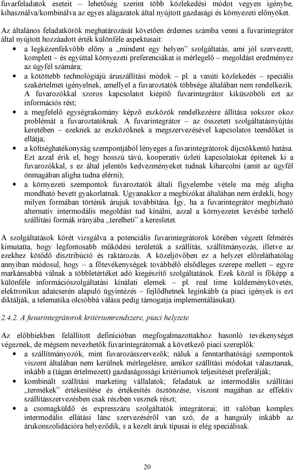 szolgáltatás, ami jól szervezett, komplett és egyúttal környezeti preferenciákat is mérlegelő megoldást eredményez az ügyfél számára; a kötöttebb technológiájú áruszállítási módok pl.