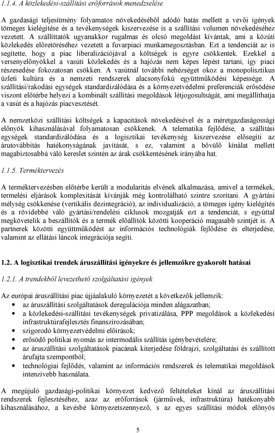 szállítási volumen növekedéséhez vezetett. A szállíttatók ugyanakkor rugalmas és olcsó megoldást kívántak, ami a közúti közlekedés előretöréséhez vezetett a fuvarpiaci munkamegosztásban.