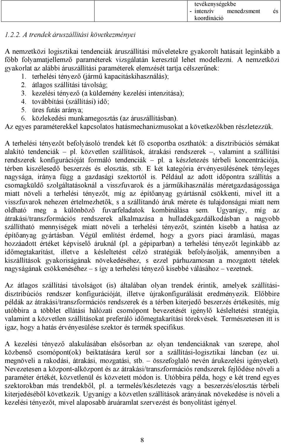 modellezni. A nemzetközi gyakorlat az alábbi áruszállítási paraméterek elemzését tartja célszerűnek: 1. terhelési tényező (jármű kapacitáskihasználás); 2. átlagos szállítási távolság; 3.