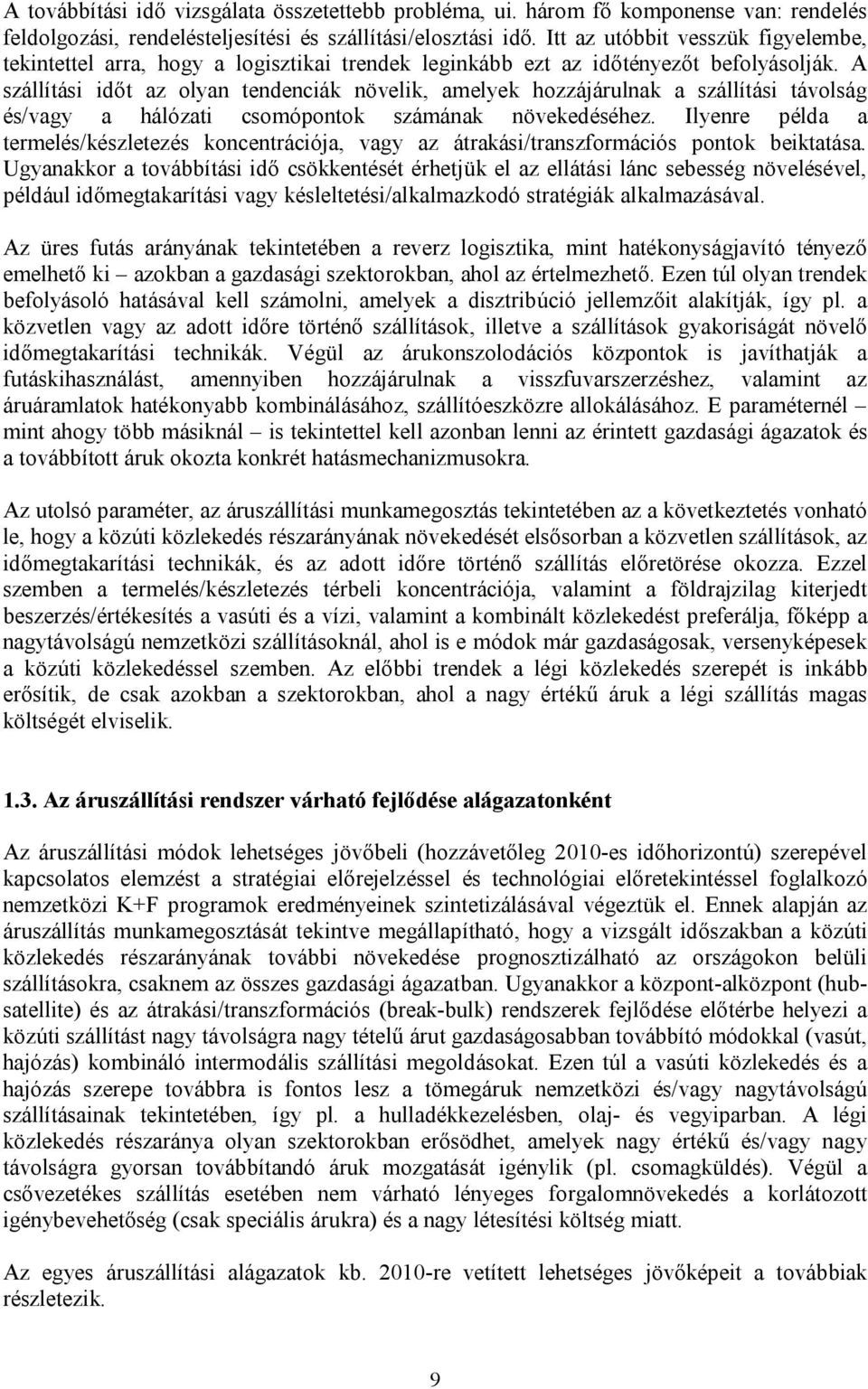 A szállítási időt az olyan tendenciák növelik, amelyek hozzájárulnak a szállítási távolság és/vagy a hálózati csomópontok számának növekedéséhez.