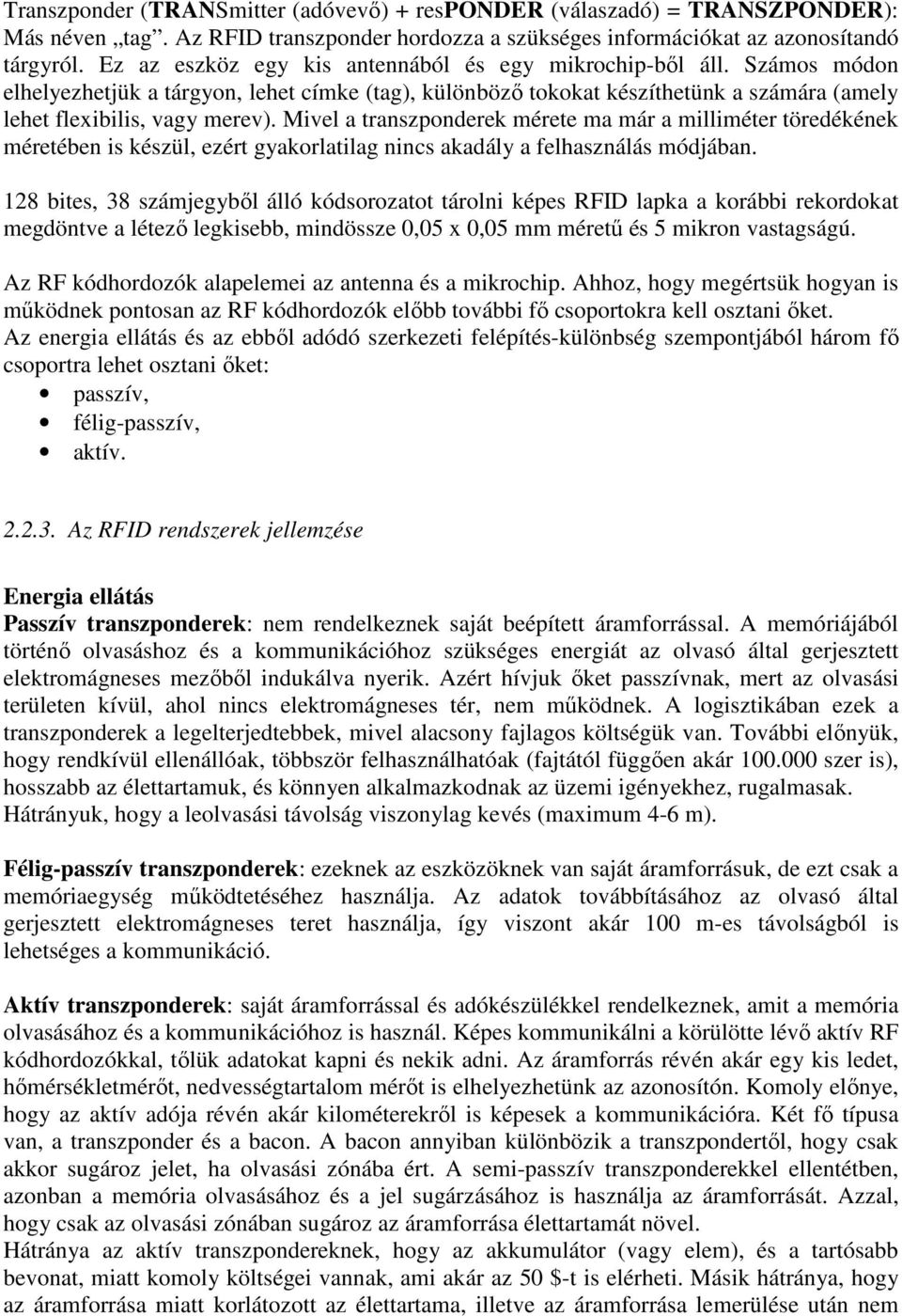 Mivel a transzponderek mérete ma már a milliméter töredékének méretében is készül, ezért gyakorlatilag nincs akadály a felhasználás módjában.