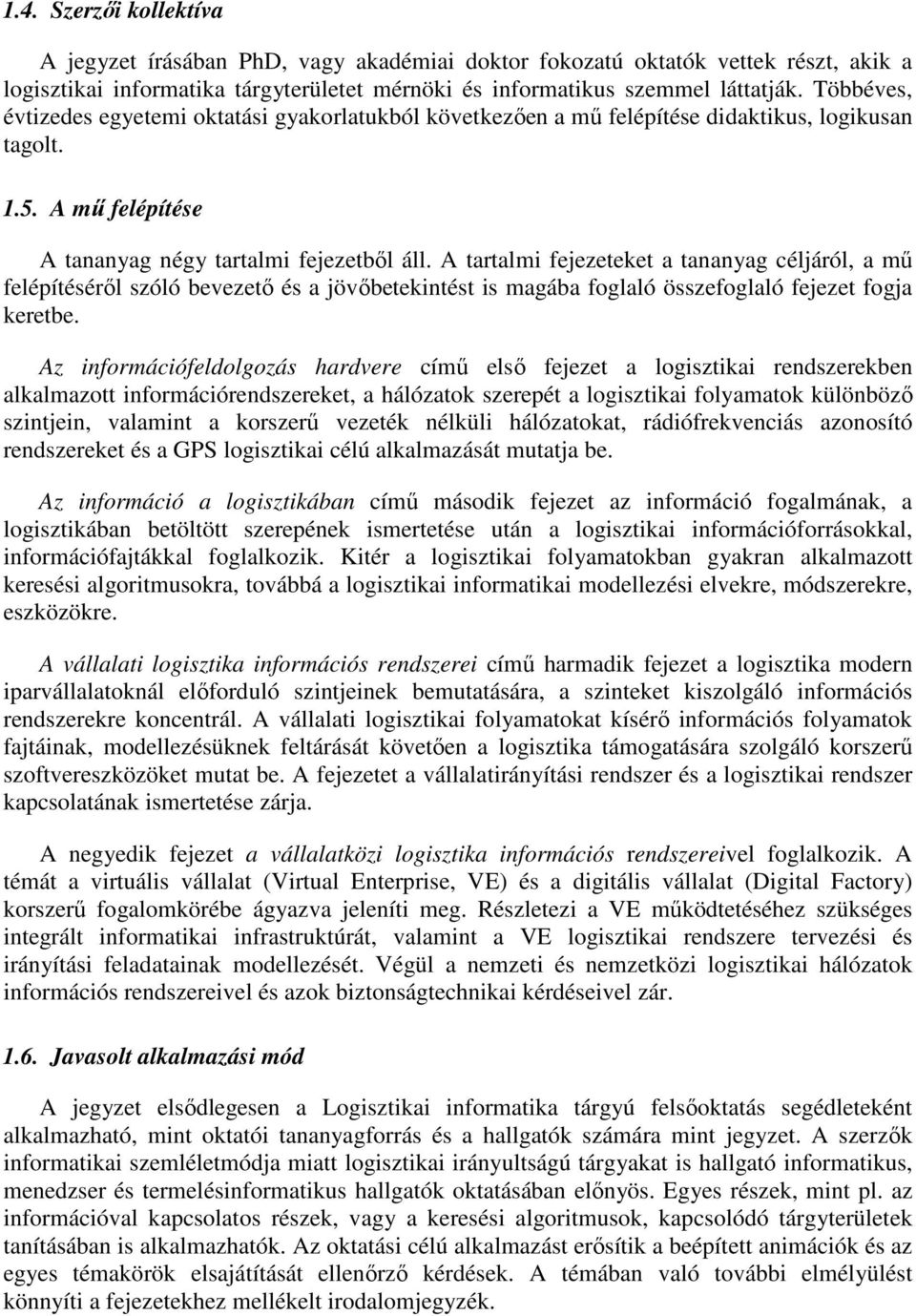 A tartalmi fejezeteket a tananyag céljáról, a mő felépítésérıl szóló bevezetı és a jövıbetekintést is magába foglaló összefoglaló fejezet fogja keretbe.