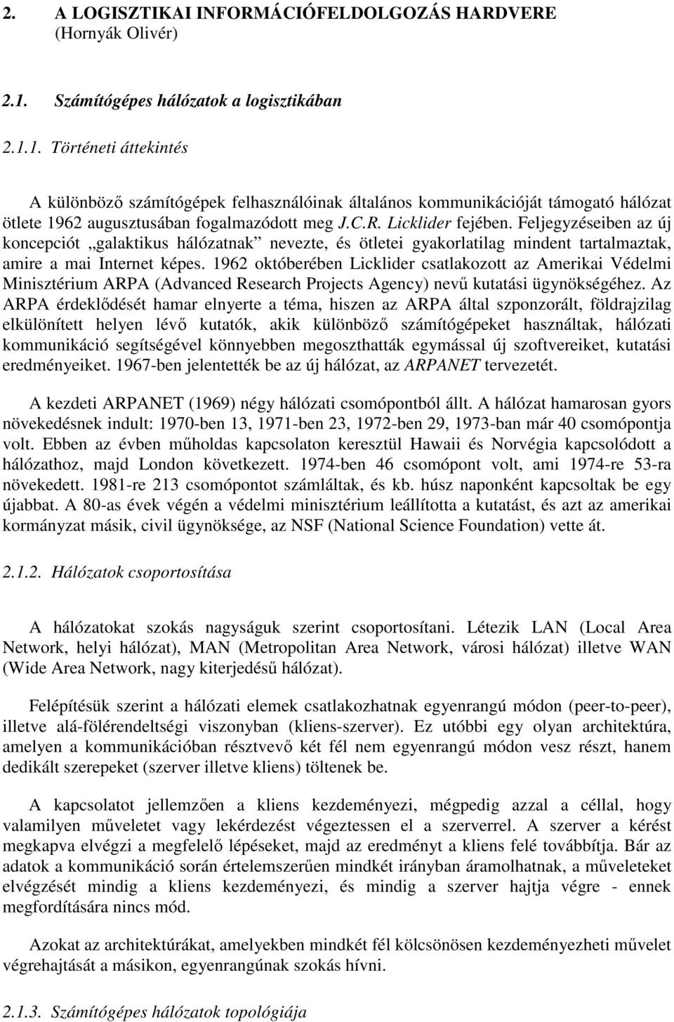 R. Licklider fejében. Feljegyzéseiben az új koncepciót galaktikus hálózatnak nevezte, és ötletei gyakorlatilag mindent tartalmaztak, amire a mai Internet képes.