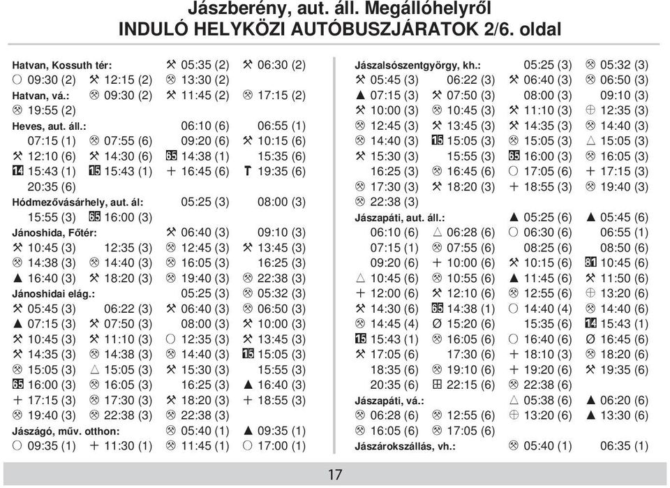 : M 09:30 (2) X 11:45 (2) M 17:15 (2) I 07:15 (3) X 07:50 (3) 08:00 (3) 09:10 (3) M 19:55 (2) X 10:00 (3) M 10:45 (3) X 11:10 (3) Z 12:35 (3) Heves, aut. áll.