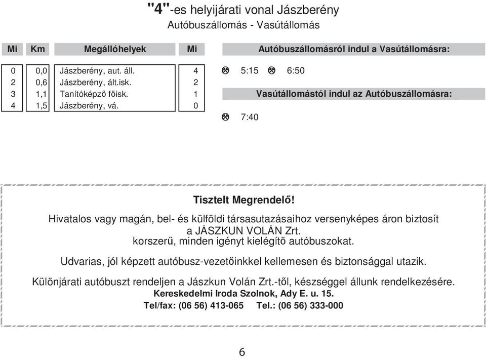 Hivatalos vagy magán, bel- és külföldi társasutazásaihoz versenyképes áron biztosít a JÁSZKUN VOLÁN Zrt. korszerű, minden igényt kielégítő autóbuszokat.