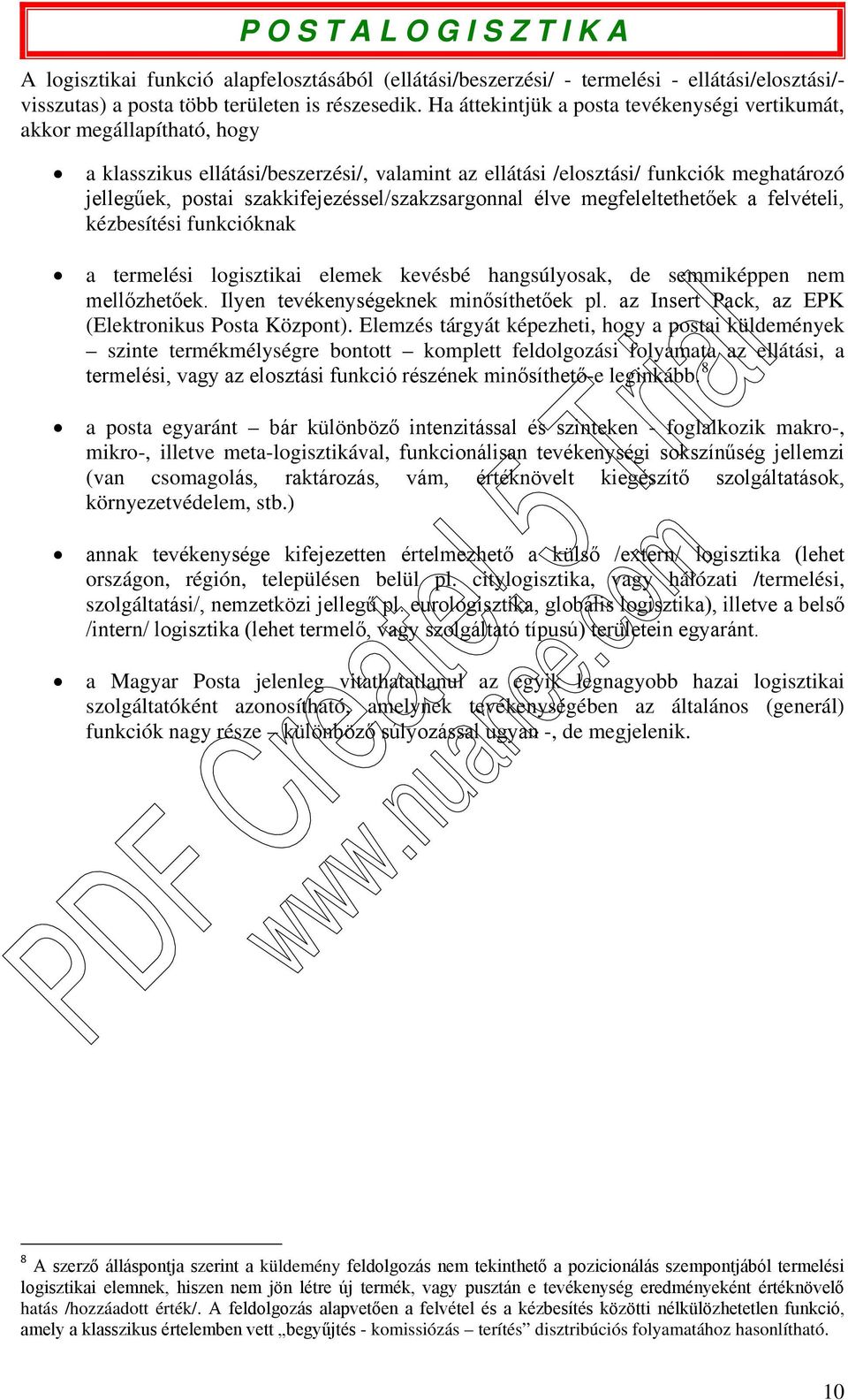 szakkifejezéssel/szakzsargonnal élve megfeleltethetőek a felvételi, kézbesítési funkcióknak a termelési logisztikai elemek kevésbé hangsúlyosak, de semmiképpen nem mellőzhetőek.