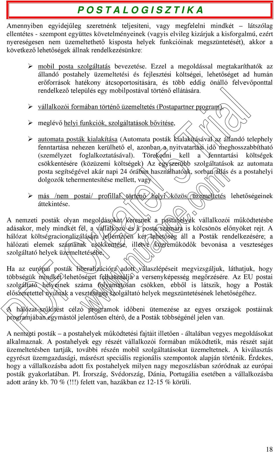 Ezzel a megoldással megtakaríthatók az állandó postahely üzemeltetési és fejlesztési költségei, lehetőséget ad humán erőforrások hatékony átcsoportosítására, és több eddig önálló felvevőponttal