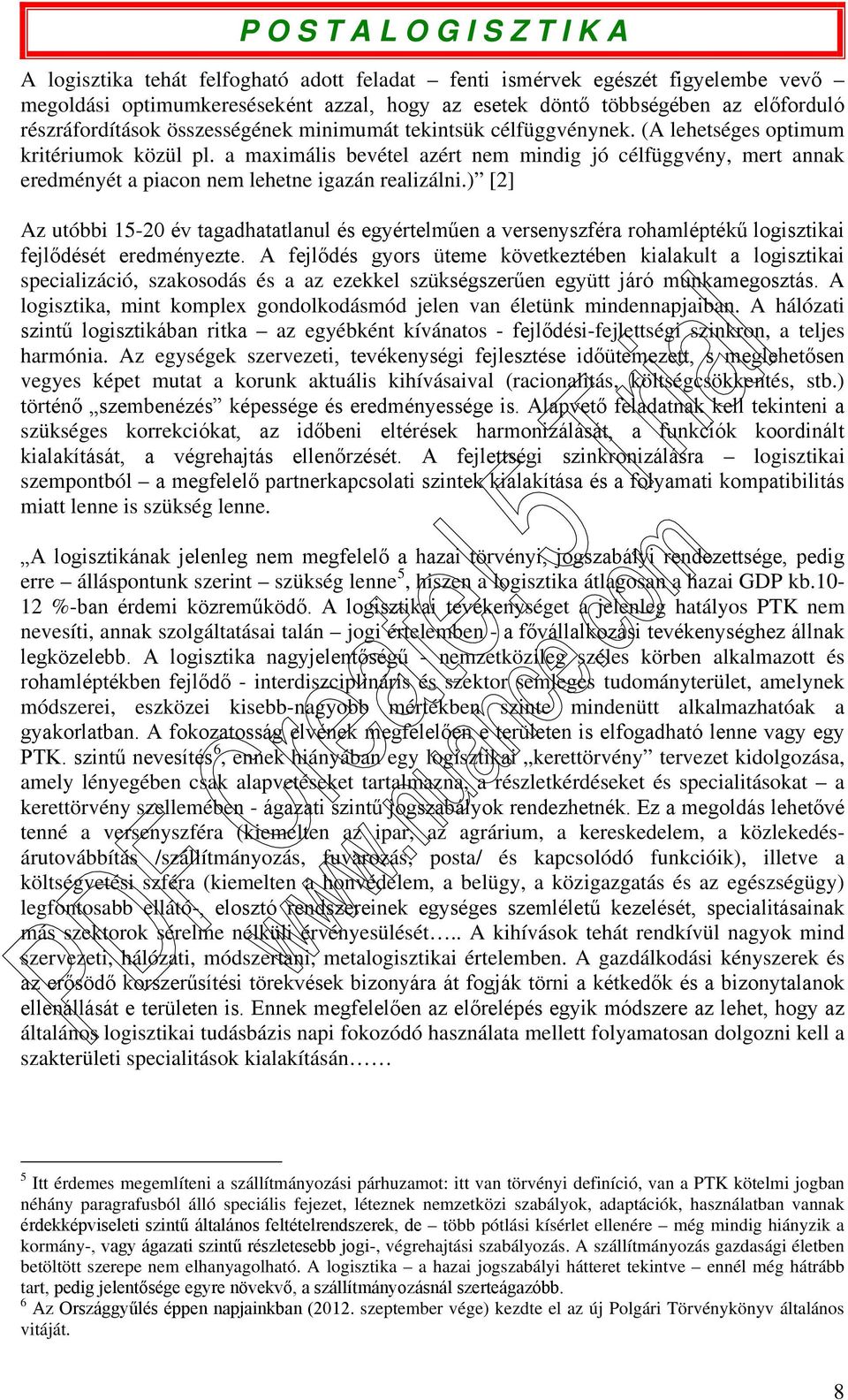 ) [2] Az utóbbi 15-20 év tagadhatatlanul és egyértelműen a versenyszféra rohamléptékű logisztikai fejlődését eredményezte.