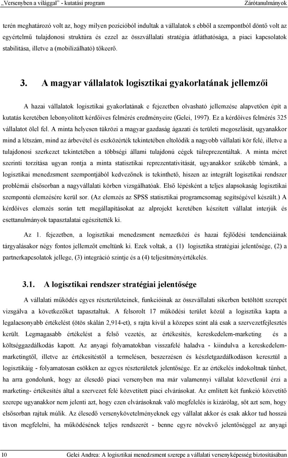 A magyar vállalatok logisztikai gyakorlatának jellemzői A hazai vállalatok logisztikai gyakorlatának e fejezetben olvasható jellemzése alapvetően épít a kutatás keretében lebonyolított kérdőíves