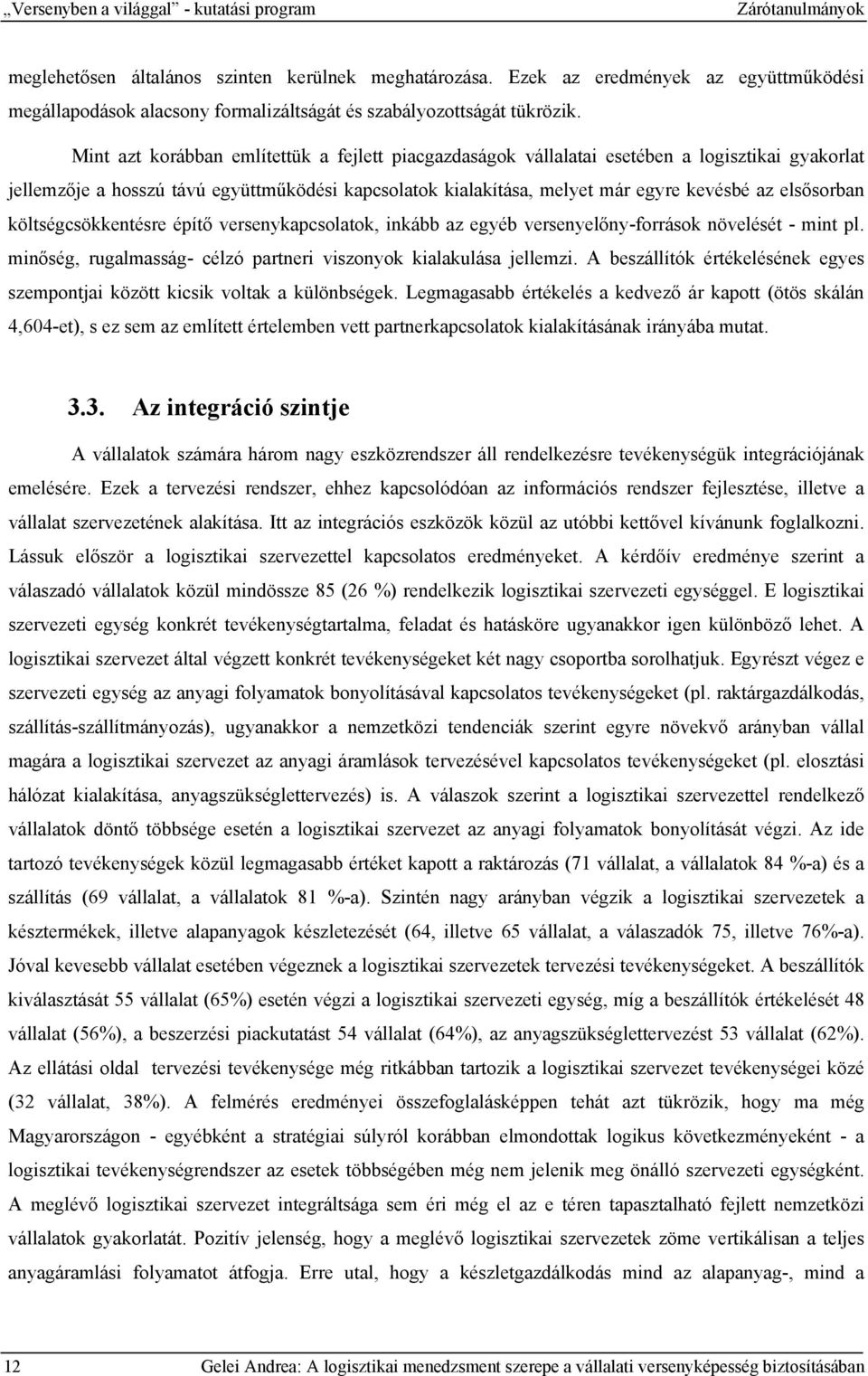 Mint azt korábban említettük a fejlett piacgazdaságok vállalatai esetében a logisztikai gyakorlat jellemzője a hosszú távú együttműködési kapcsolatok kialakítása, melyet már egyre kevésbé az