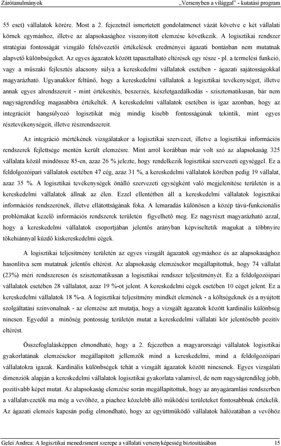 A logisztikai rendszer stratégiai fontosságát vizsgáló felsővezetői értékelések eredményei ágazati bontásban nem mutatnak alapvető különbségeket.