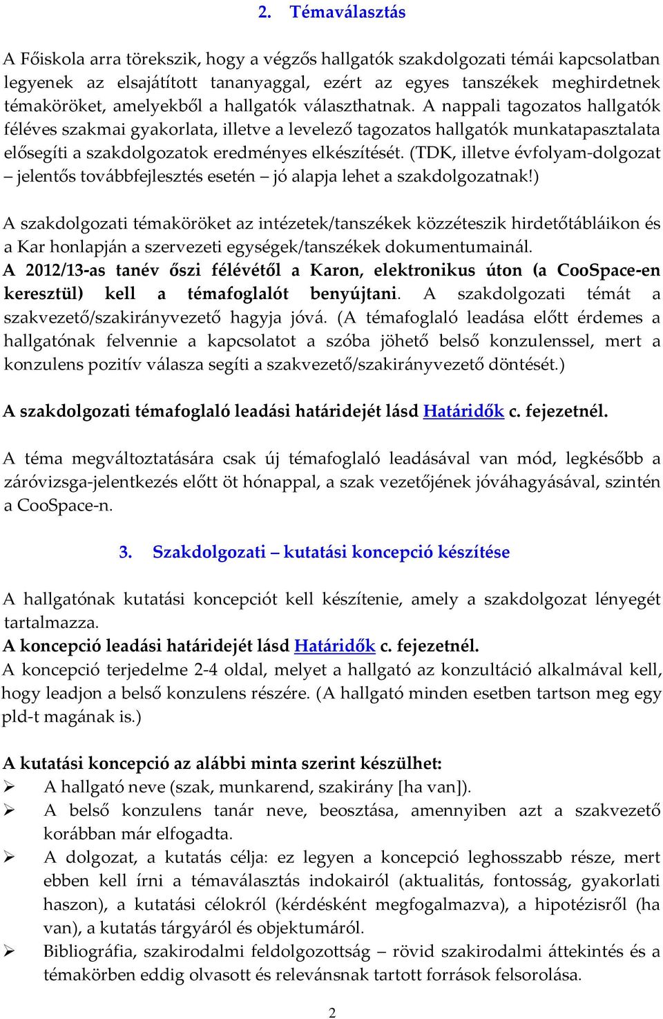 A nappali tagozatos hallgatók féléves szakmai gyakorlata, illetve a levelező tagozatos hallgatók munkatapasztalata elősegíti a szakdolgozatok eredményes elkészítését.