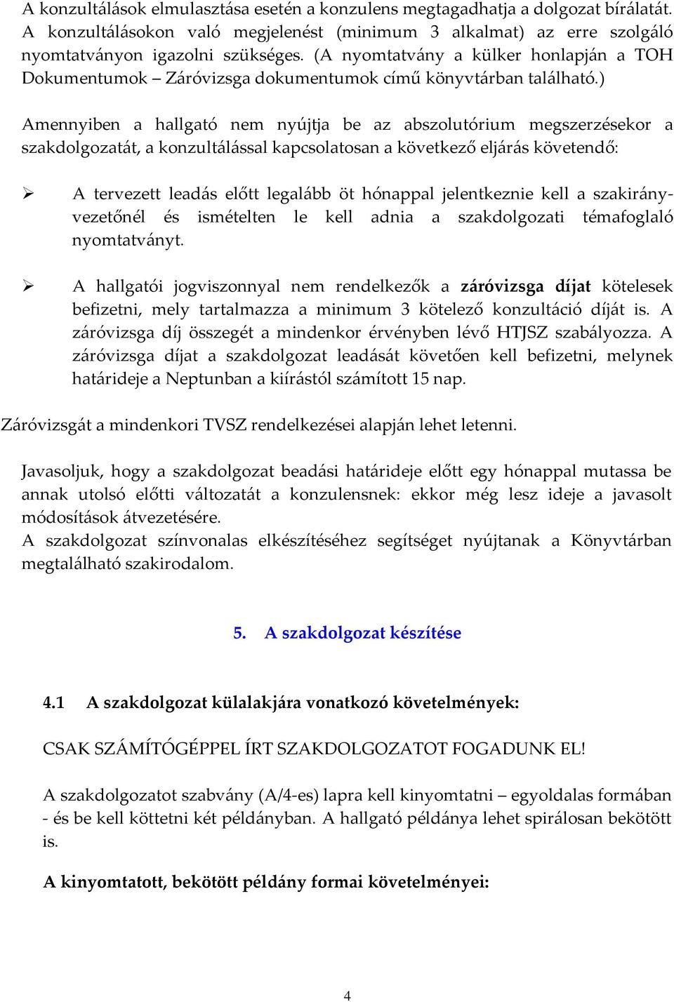 ) Amennyiben a hallgató nem nyújtja be az abszolutórium megszerzésekor a szakdolgozatát, a konzultálással kapcsolatosan a következő eljárás követendő: A tervezett leadás előtt legalább öt hónappal