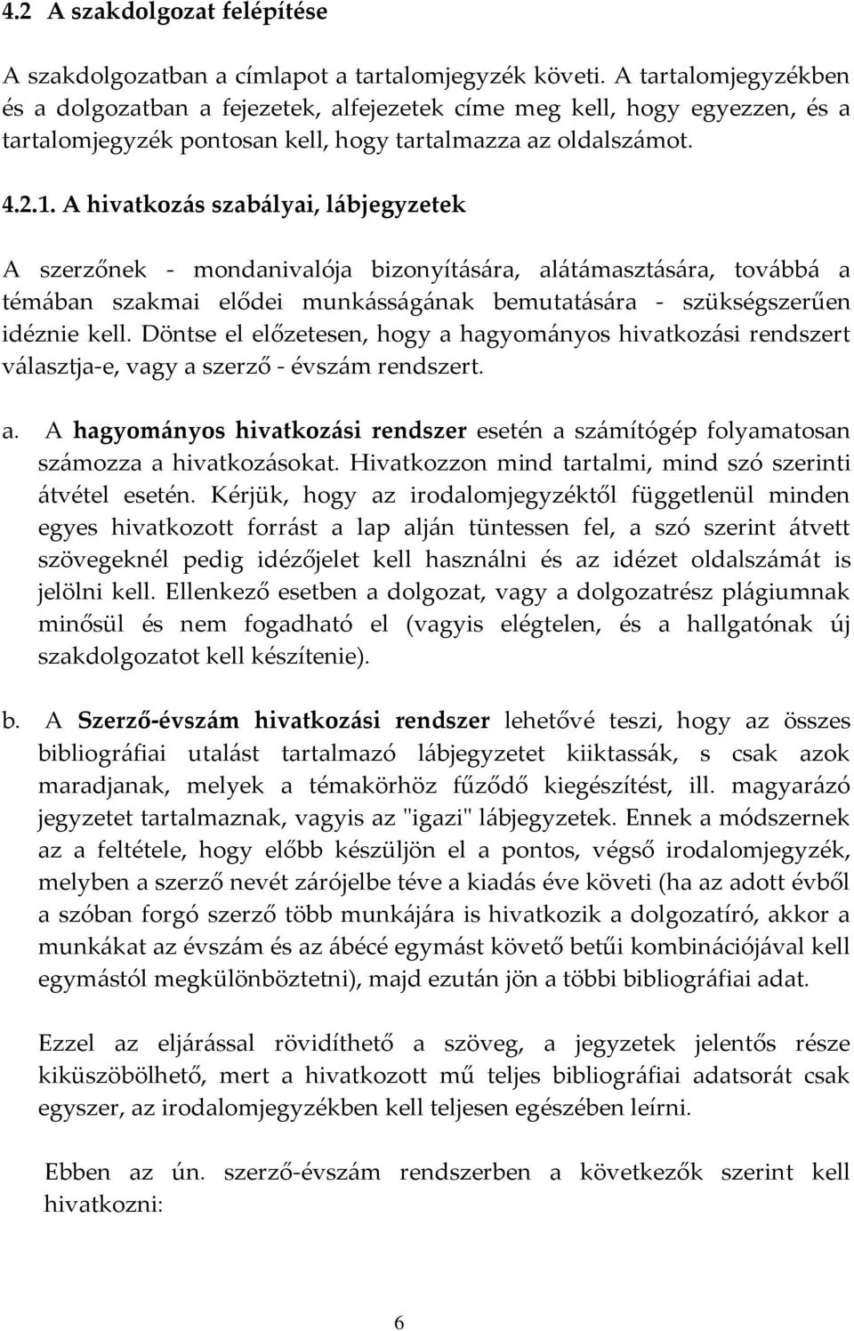 A hivatkozás szabályai, lábjegyzetek A szerzőnek - mondanivalója bizonyítására, alátámasztására, továbbá a témában szakmai elődei munkásságának bemutatására - szükségszerűen idéznie kell.