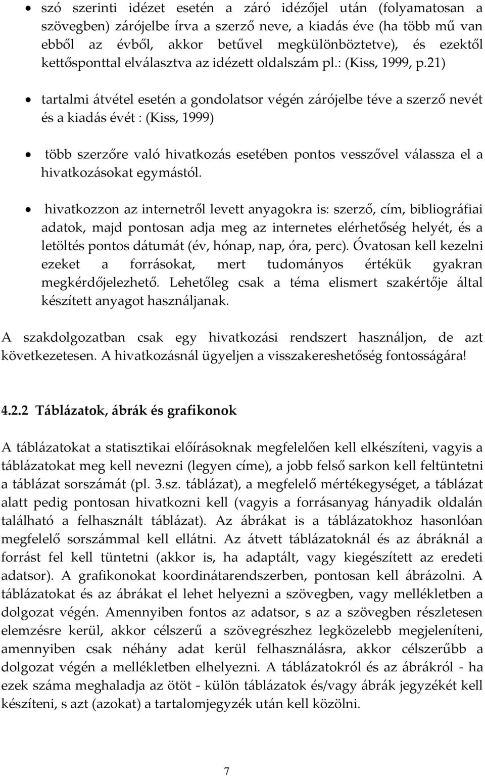 21) tartalmi átvétel esetén a gondolatsor végén zárójelbe téve a szerző nevét és a kiadás évét : (Kiss, 1999) több szerzőre való hivatkozás esetében pontos vesszővel válassza el a hivatkozásokat