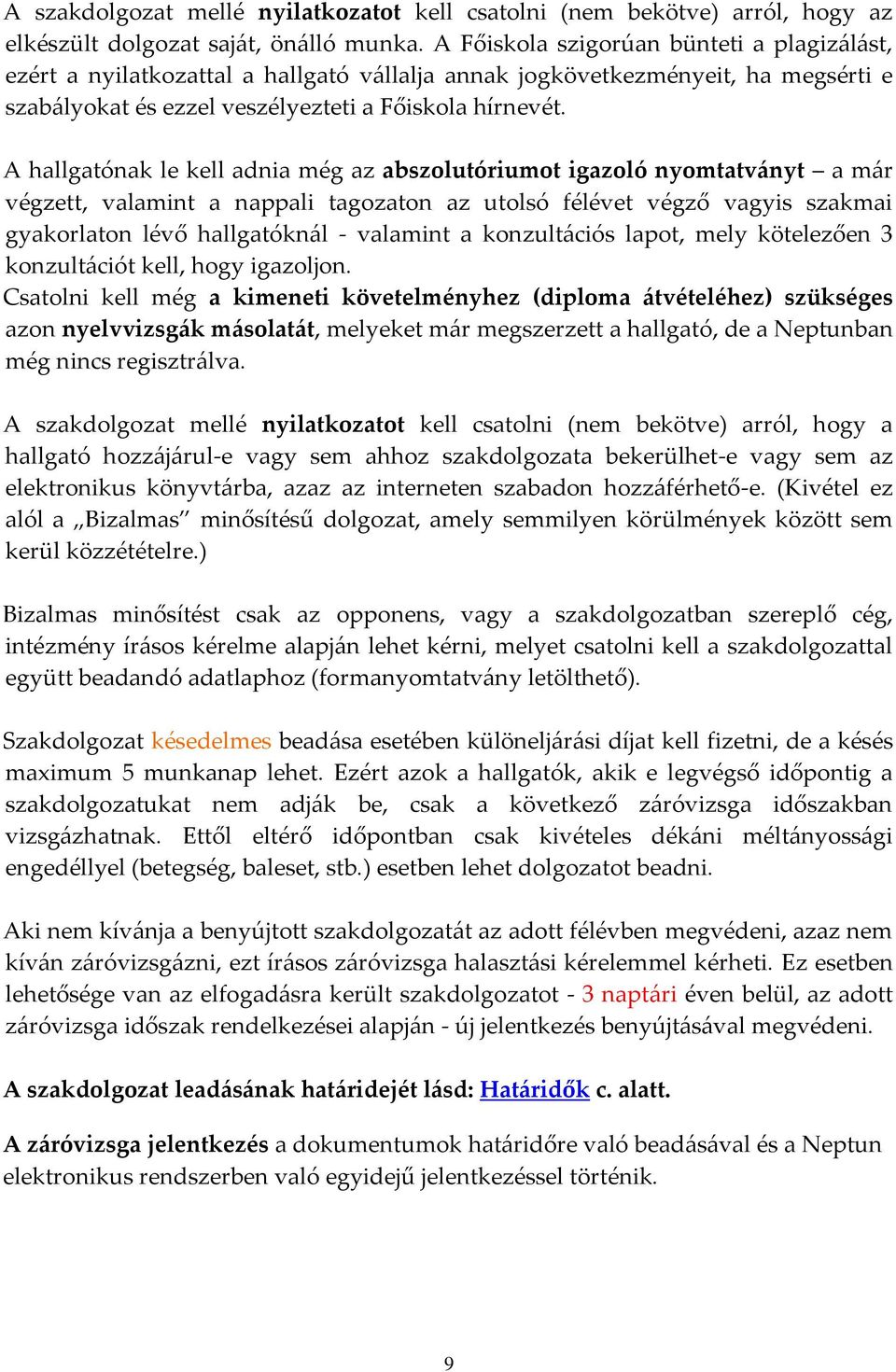 A hallgatónak le kell adnia még az abszolutóriumot igazoló nyomtatványt a már végzett, valamint a nappali tagozaton az utolsó félévet végző vagyis szakmai gyakorlaton lévő hallgatóknál - valamint a