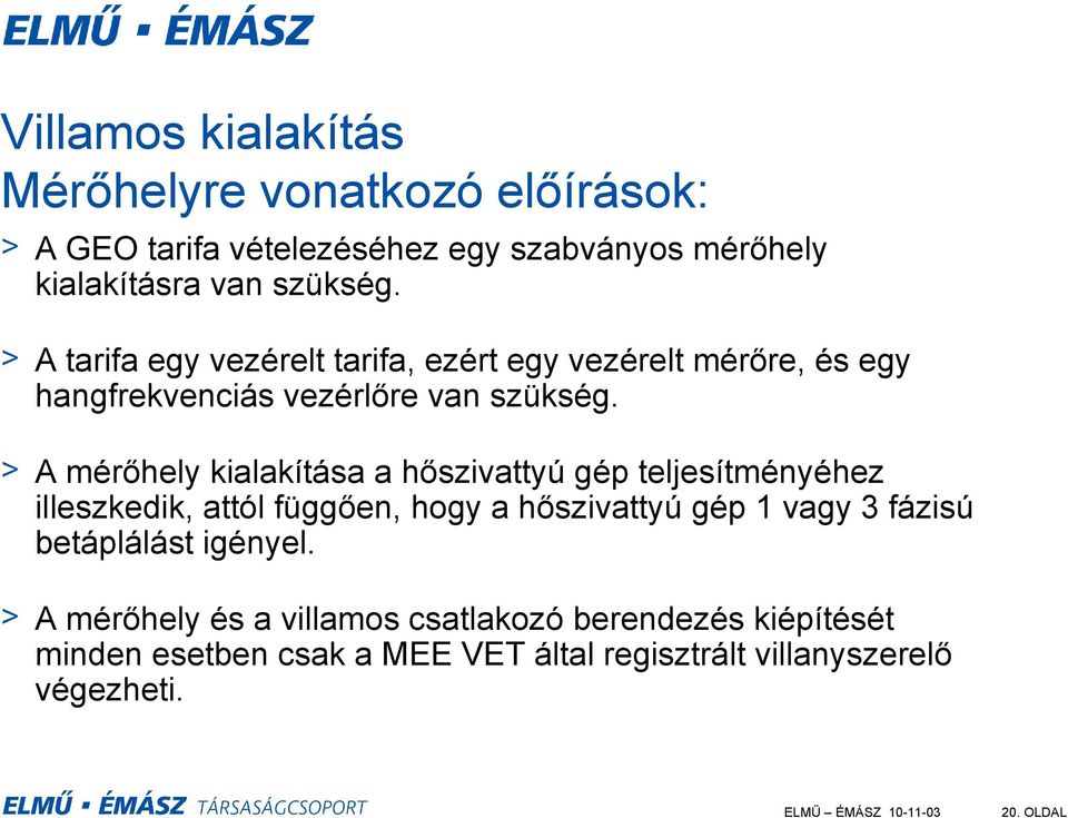 > A mérőhely kialakítása a hőszivattyú gép teljesítményéhez illeszkedik, attól függően, hogy a hőszivattyú gép 1 vagy 3 fázisú