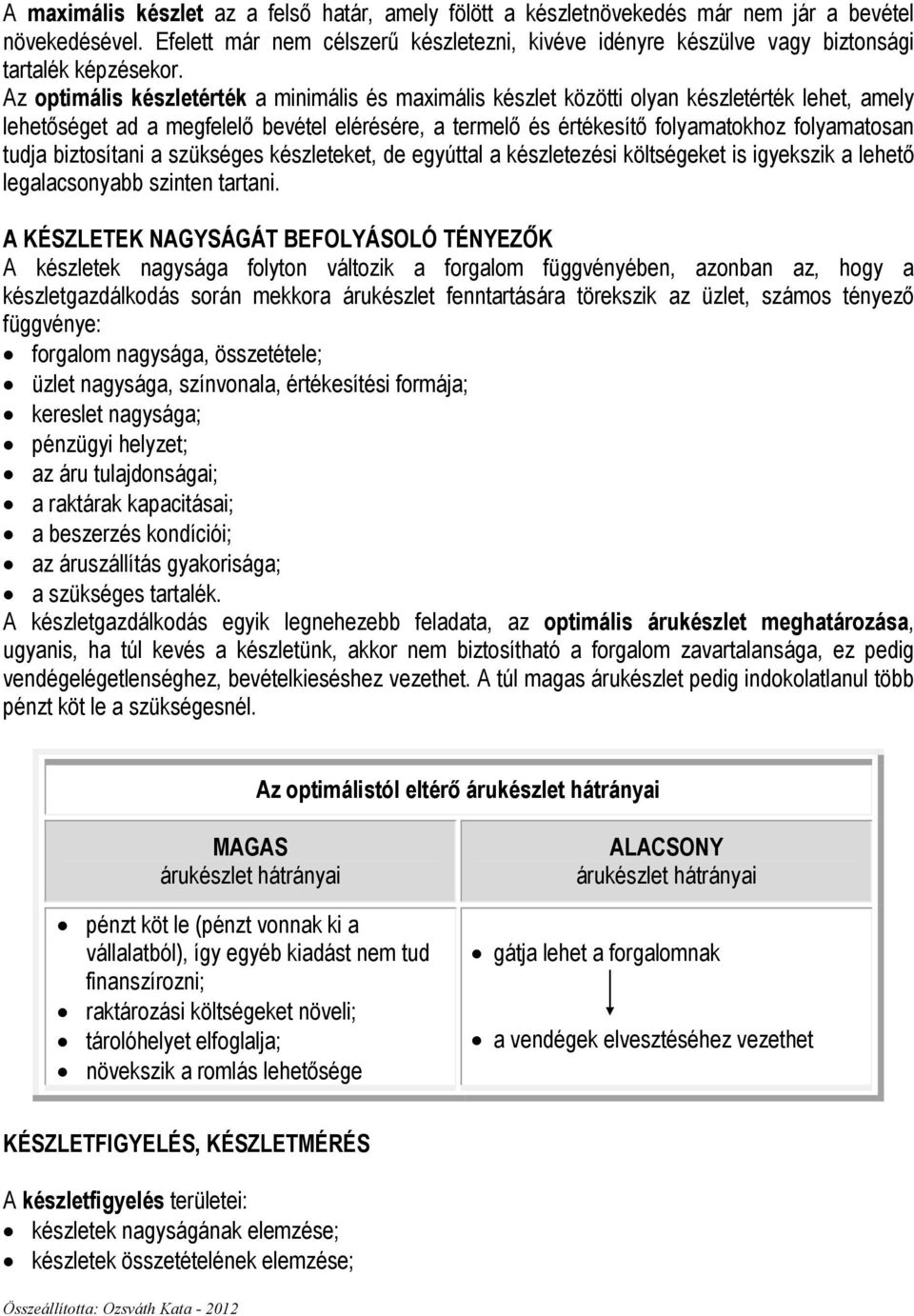 Az optimális készletérték a minimális és maximális készlet közötti olyan készletérték lehet, amely lehetıséget ad a megfelelı bevétel elérésére, a termelı és értékesítı folyamatokhoz folyamatosan