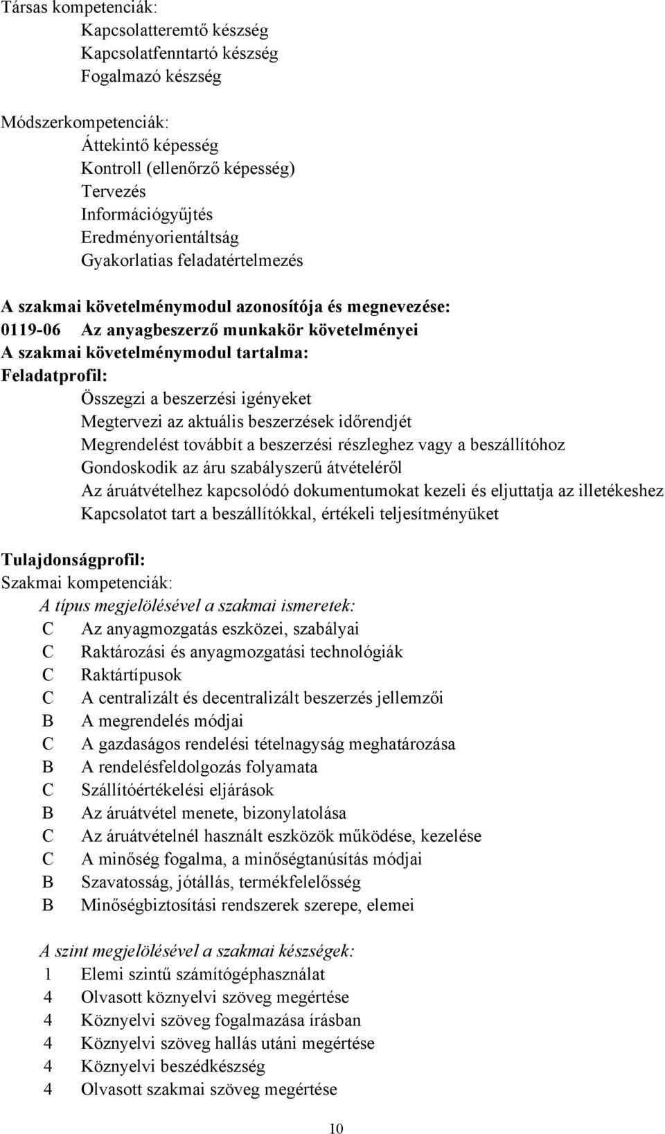 Feladatprofil: Összegzi a beszerzési igényeket Megtervezi az aktuális beszerzések időrendjét Megrendelést továbbít a beszerzési részleghez vagy a beszállítóhoz Gondoskodik az áru szabályszerű