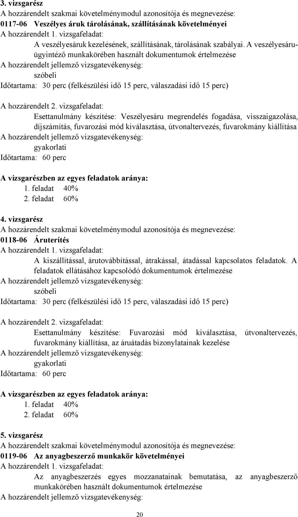 A veszélyesáruügyintéző munkakörében használt dokumentumok értelmezése A hozzárendelt jellemző vizsgatevékenység: szóbeli Időtartama: 30 perc (felkészülési idő 15 perc, válaszadási idő 15 perc) A