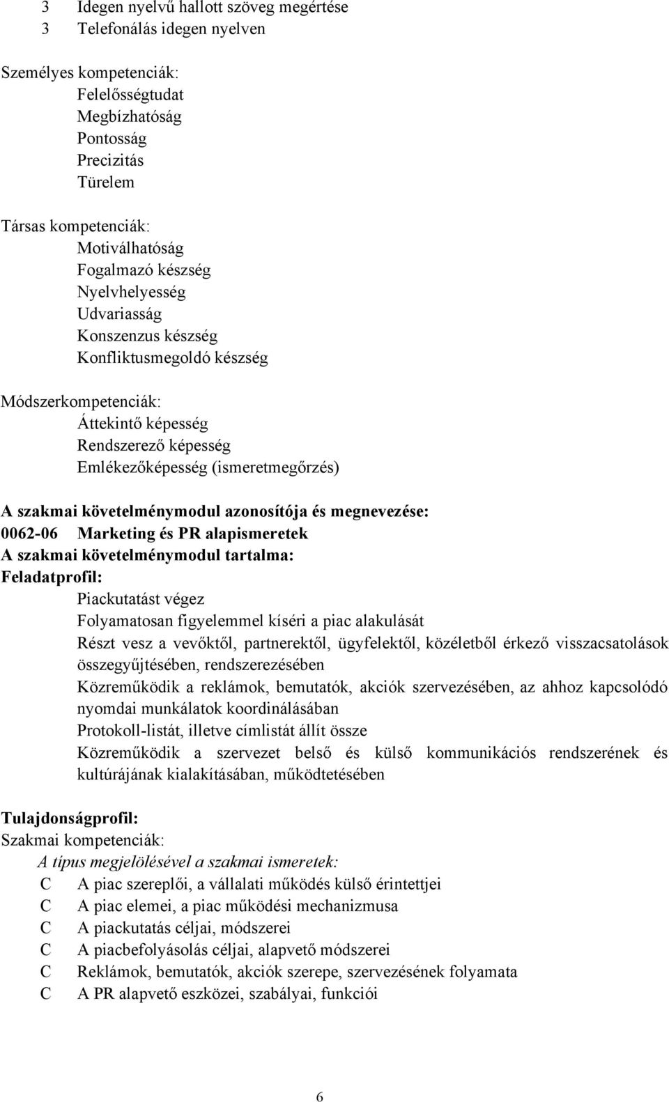 követelménymodul azonosítója és megnevezése: 0062-06 Marketing és PR alapismeretek A szakmai követelménymodul tartalma: Feladatprofil: Piackutatást végez Folyamatosan figyelemmel kíséri a piac