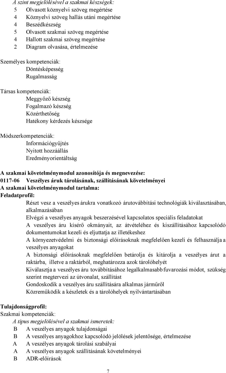 Módszerkompetenciák: Információgyűjtés Nyitott hozzáállás Eredményorientáltság A szakmai követelménymodul azonosítója és megnevezése: 0117-06 Veszélyes áruk tárolásának, szállításának követelményei A