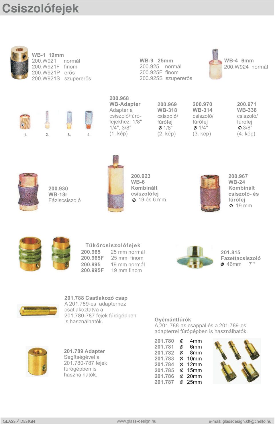 923 WB-6 Kombinált csiszolófej 19 és 6 mm 200.967 WB-24 Kombinált csiszoló- és fúrófej 19 mm Tükörcsiszolófejek 200.965 25 mm normál 200.965F 25 mm finom 200.995 19 mm normál 200.995F 19 mm finom 201.