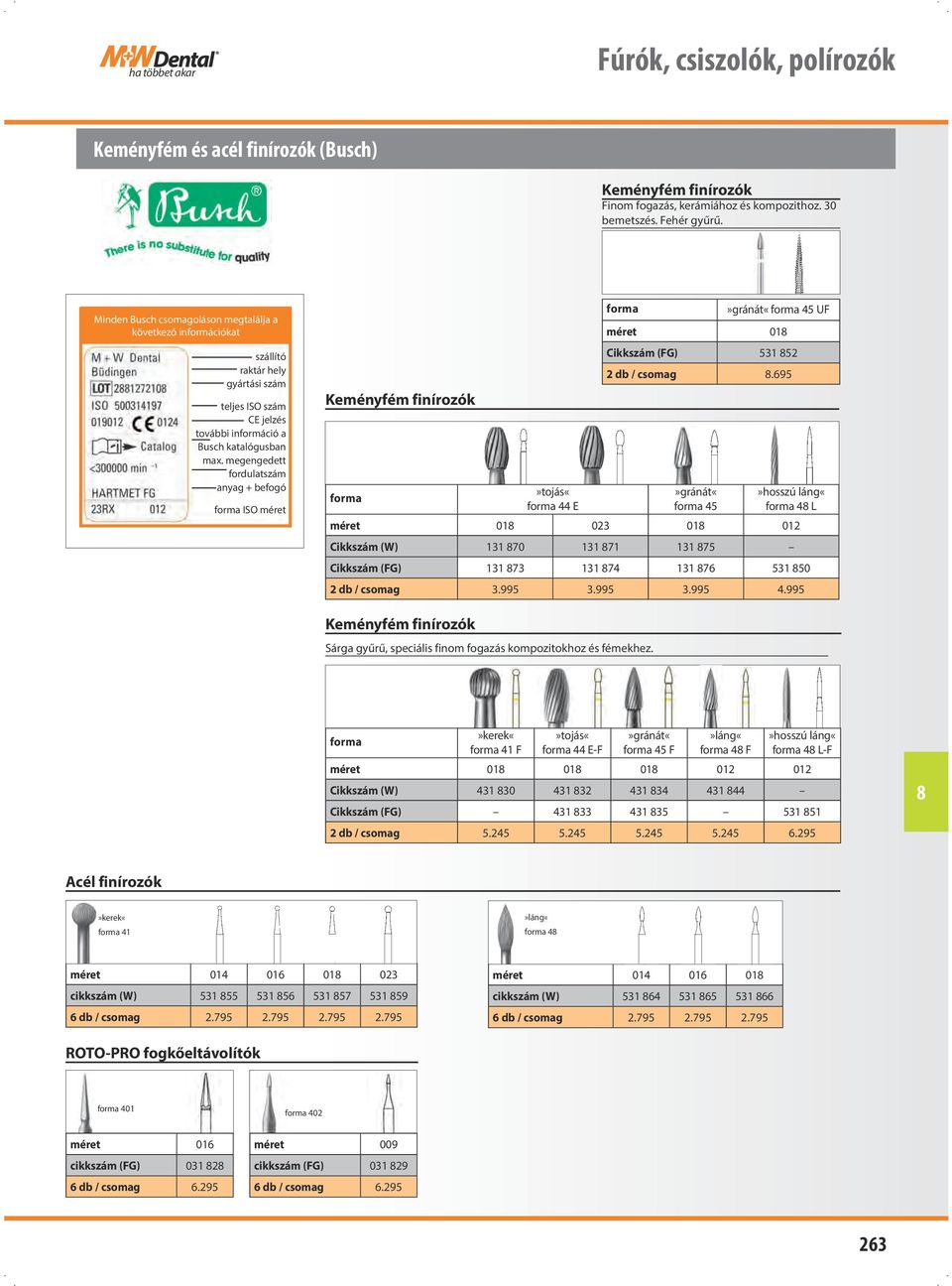 megengedett fordulatszám anyag + befogó forma ISO méret Keményfém finírozók forma»tojás«forma 44 E forma»gránát«forma 45»gránát«forma 45 UF méret 01 Cikkszám (FG) 531 52 2 db / csomag.