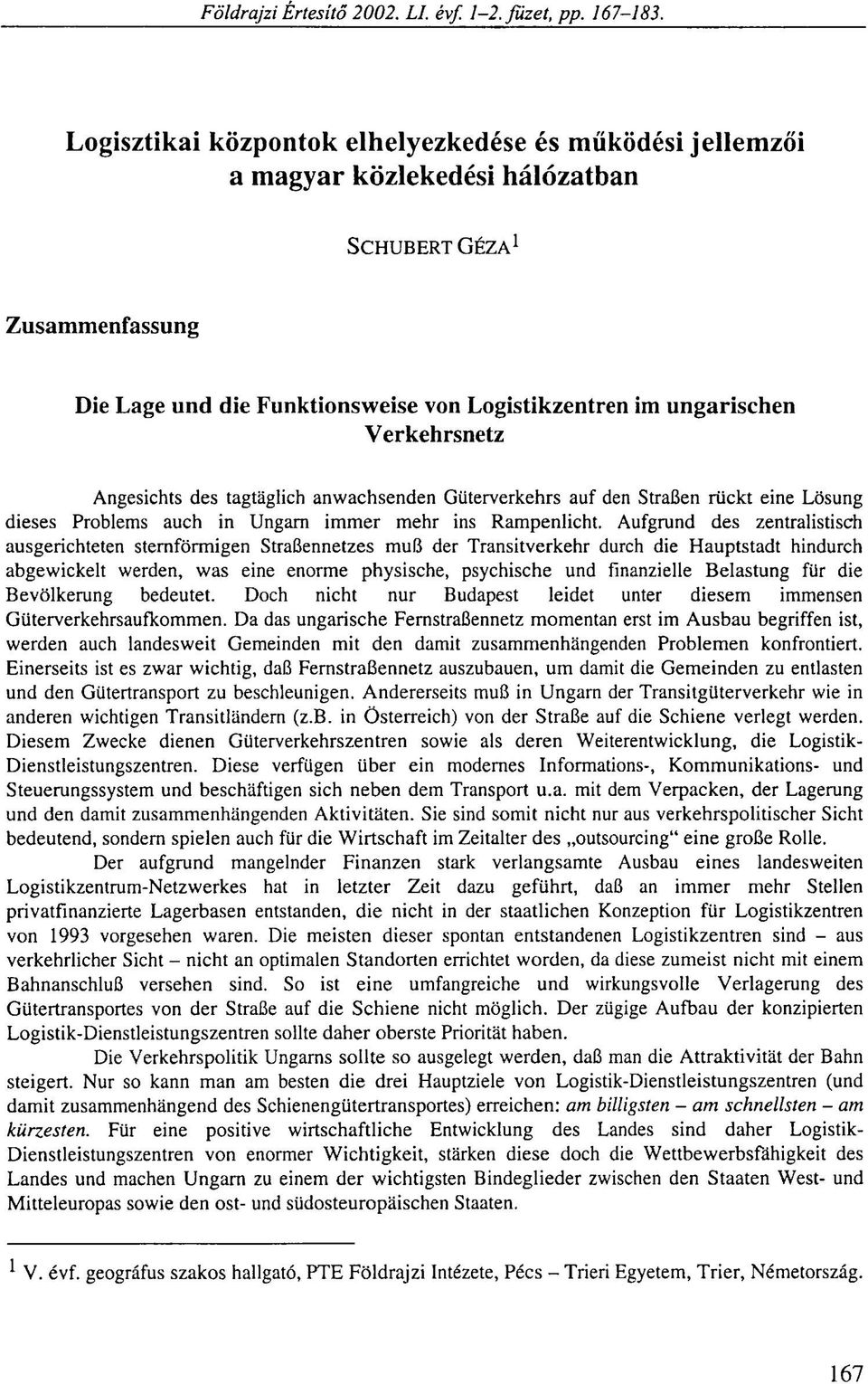 Verkehrsnetz Angesichts des tagtäglich anwachsenden Güterverkehrs auf den Straßen rückt eine Lösung dieses Problems auch in Ungarn immer mehr ins Rampenlicht.