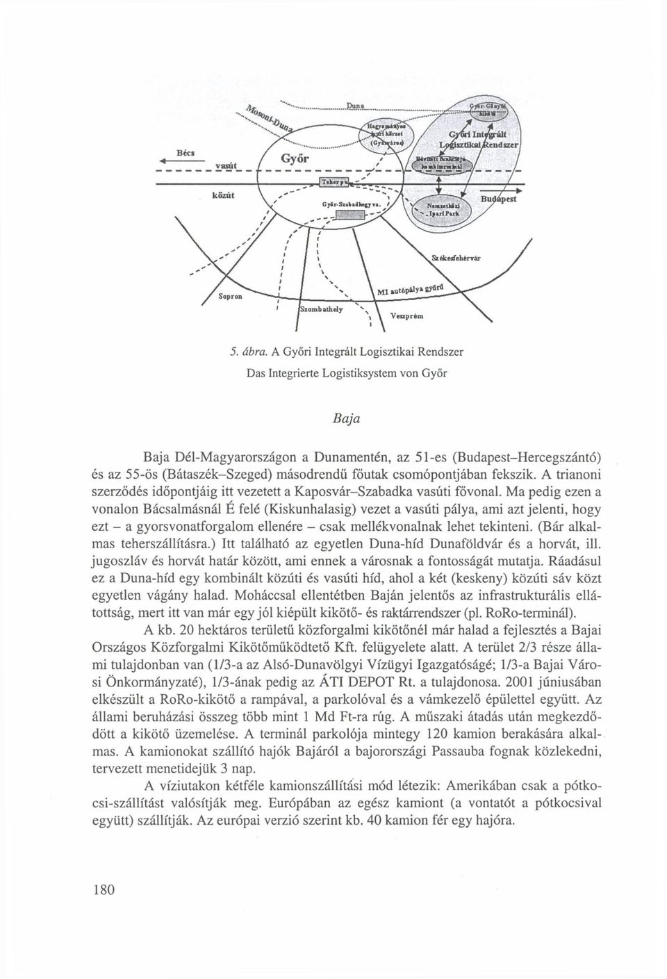 főutak csomópontjában fekszik. A trianoni szerződés időpontjáig itt vezetett a Kaposvár-Szabadka vasúti fővonal.