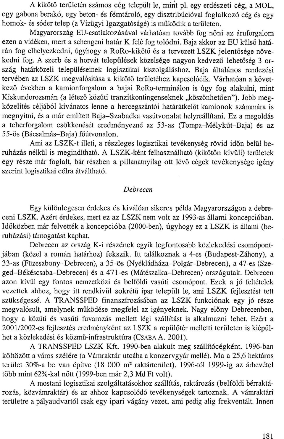 Magyarország EU-csatlakozásával várhatóan tovább fog nőni az áruforgalom ezen a vidéken, mert a schengeni határ K felé fog tolódni.