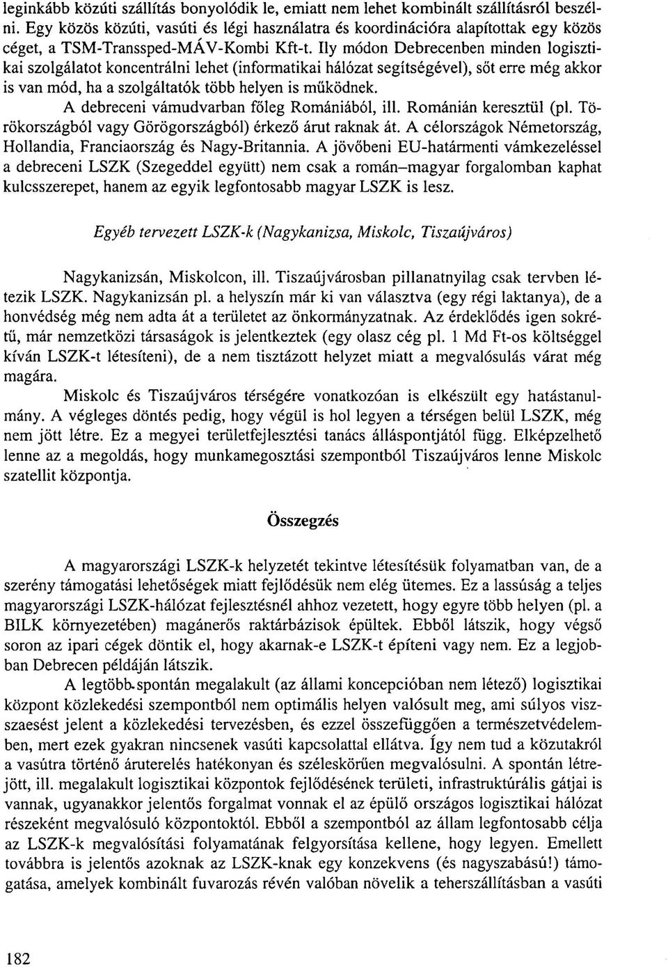 Ily módon Debrecenben minden logisztikai szolgálatot koncentrálni lehet (informatikai hálózat segítségével), sőt erre még akkor is van mód, ha a szolgáltatók több helyen is működnek.