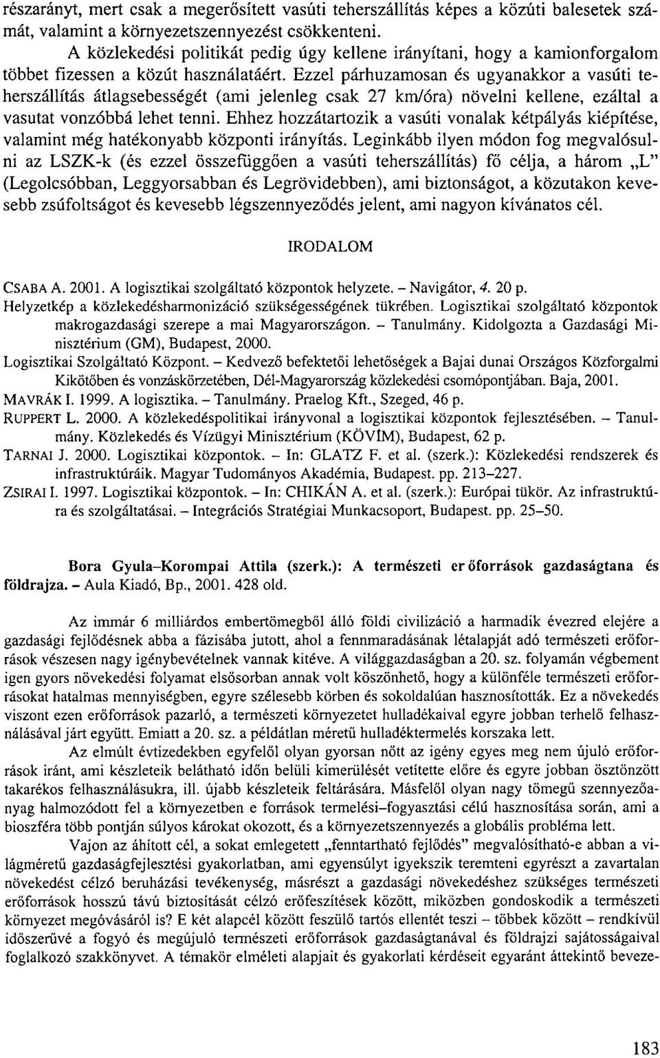 Ezzel párhuzamosan és ugyanakkor a vasúti teherszállítás átlagsebességét (ami jelenleg csak 27 km/óra) növelni kellene, ezáltal a vasutat vonzóbbá lehet tenni.