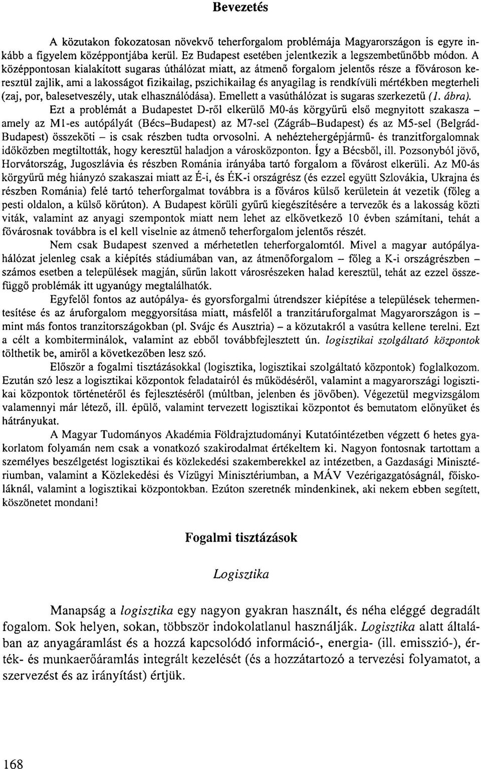 megterheli (zaj, por, balesetveszély, utak elhasználódása). Emellett a vasúthálózat is sugaras szerkezetű (1. ábra).