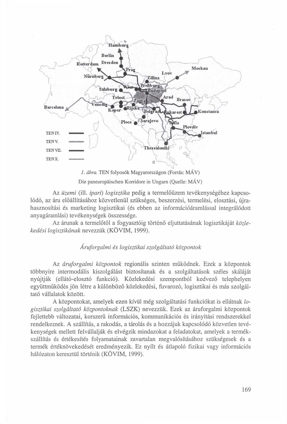 ipari) logisztika pedig a termelőüzem tevékenységéhez kapcsolódó, az áru előállításához közvetlenül szükséges, beszerzési, termelési, elosztási, újrahasznosítási és marketing logisztikai (és ebben az