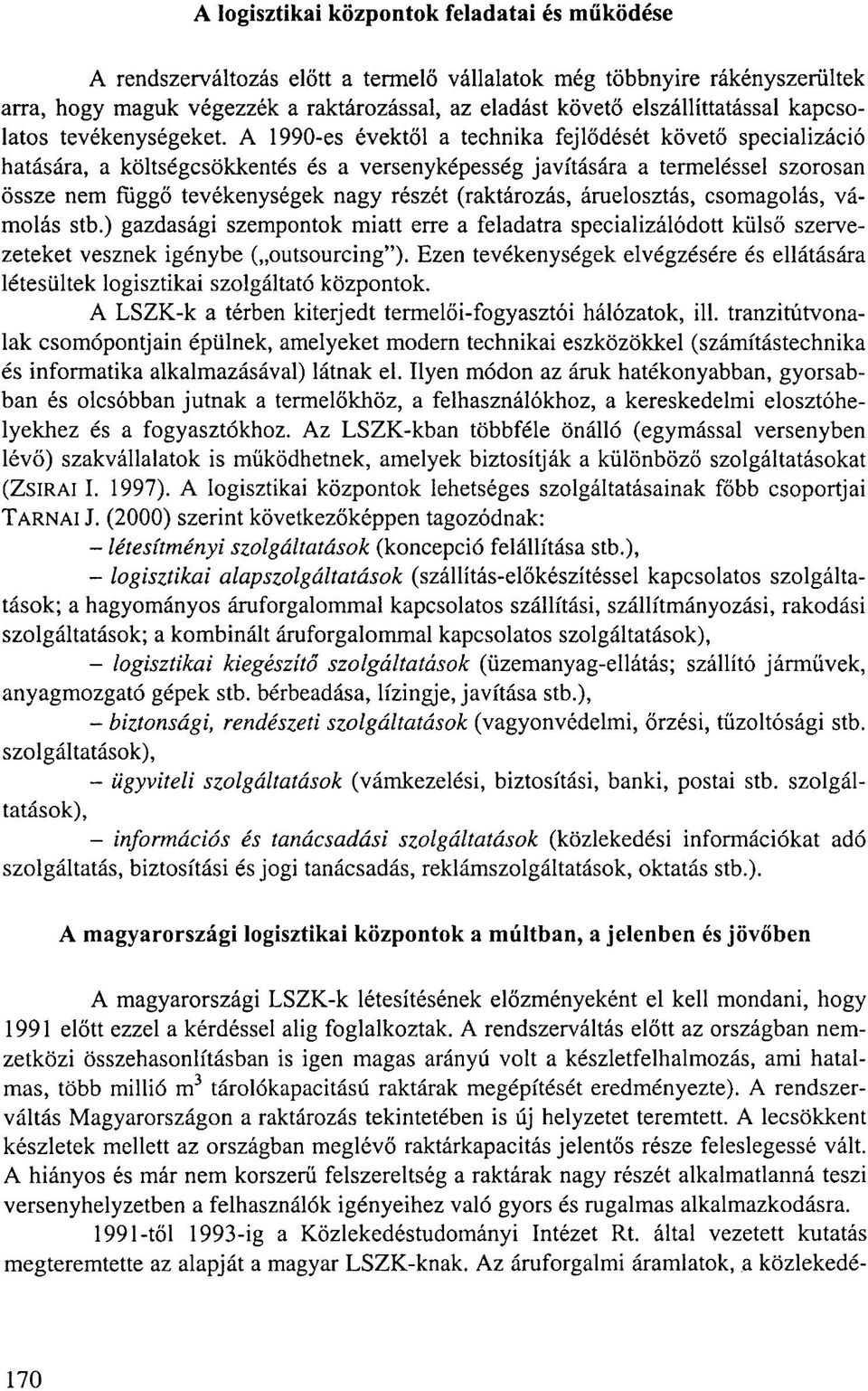 A 1990-es évektől a technika fejlődését követő specializáció hatására, a költségcsökkentés és a versenyképesség javítására a termeléssel szorosan össze nem függő tevékenységek nagy részét