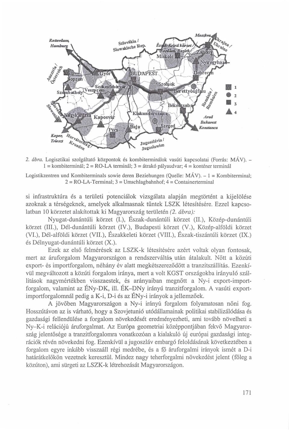 - 1 = Kombiterminal; 2 = RO-LA-Terminal; 3 = Umschlagbahnhof; 4 = Containerterminal si infrastruktúra és a területi potenciálok vizsgálata alapján megtörtént a kijelölése azoknak a térségeknek,