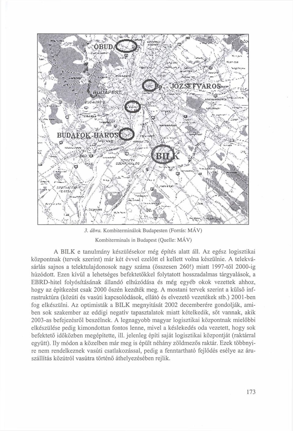 Az egész logisztikai központnak (tervek szerint) már két évvel ezelőtt el kellett volna készülnie. A telekvásárlás sajnos a telektulajdonosok nagy száma (összesen 260!