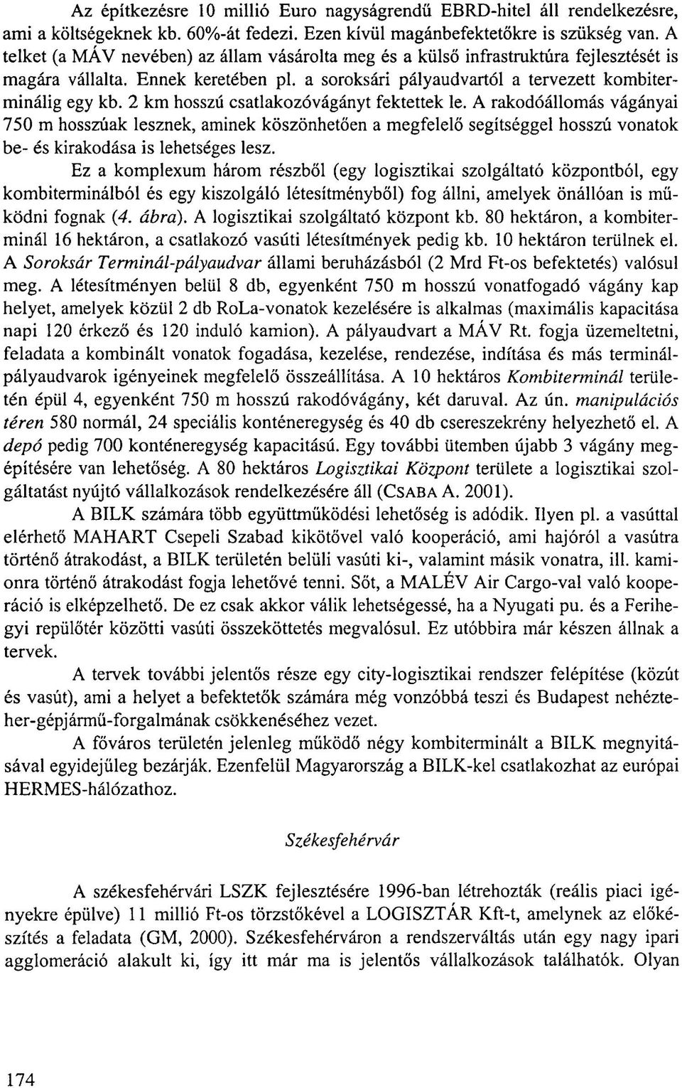 2 km hosszú csatlakozóvágányt fektettek le. A rakodóállomás vágányai 750 m hosszúak lesznek, aminek köszönhetően a megfelelő segítséggel hosszú vonatok be- és kirakodása is lehetséges lesz.