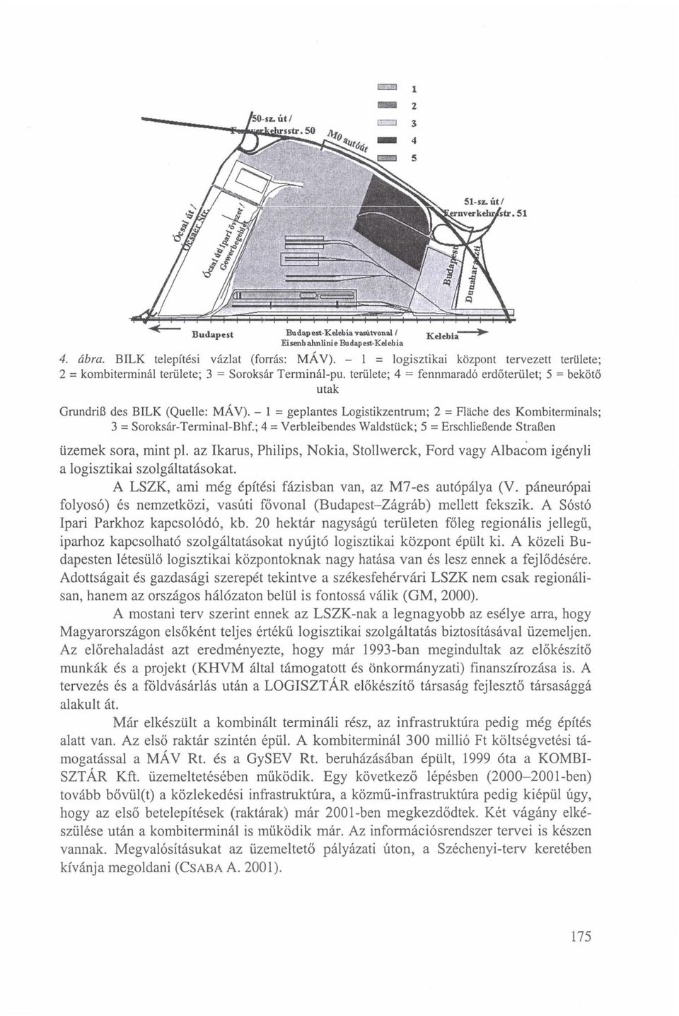 - 1 = geplantes Logistikzentrum; 2 = Fläche des Kombiterminals; 3 = Soroksár-Terminal-Bhf.; 4 = Verbleibendes Waldstück; 5 = Erschließende Straßen üzemek sora, mint pl.